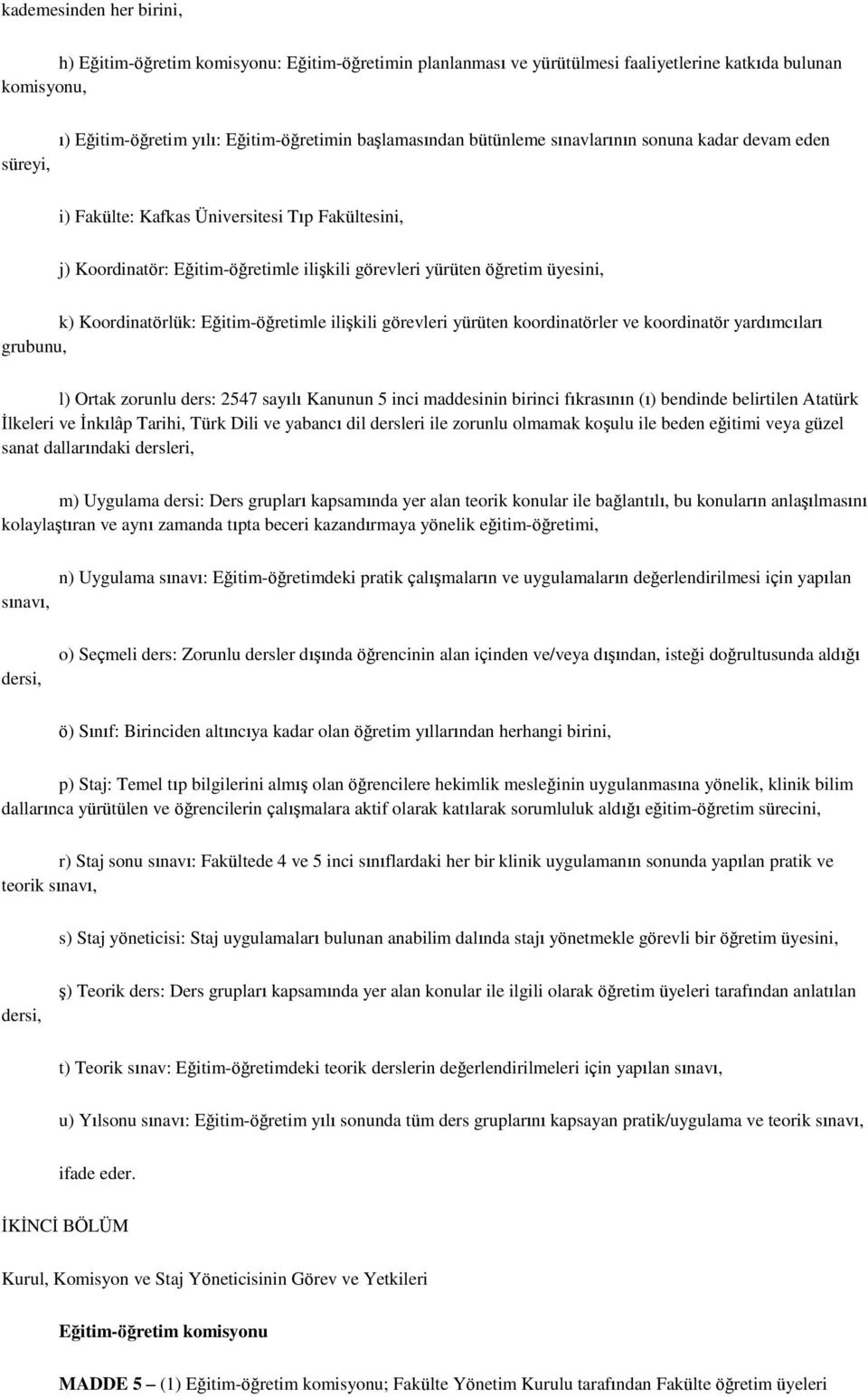 Koordinatörlük: Eğitim-öğretimle ilişkili görevleri yürüten koordinatörler ve koordinatör yardımcıları grubunu, l) Ortak zorunlu ders: 2547 sayılı Kanunun 5 inci maddesinin birinci fıkrasının (ı)