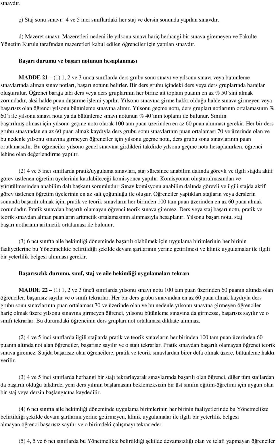 Başarı durumu ve başarı notunun hesaplanması MADDE 21 (1) 1, 2 ve 3 üncü sınıflarda ders grubu sonu sınavı ve yılsonu sınavı veya bütünleme sınavlarında alınan sınav notları, başarı notunu belirler.