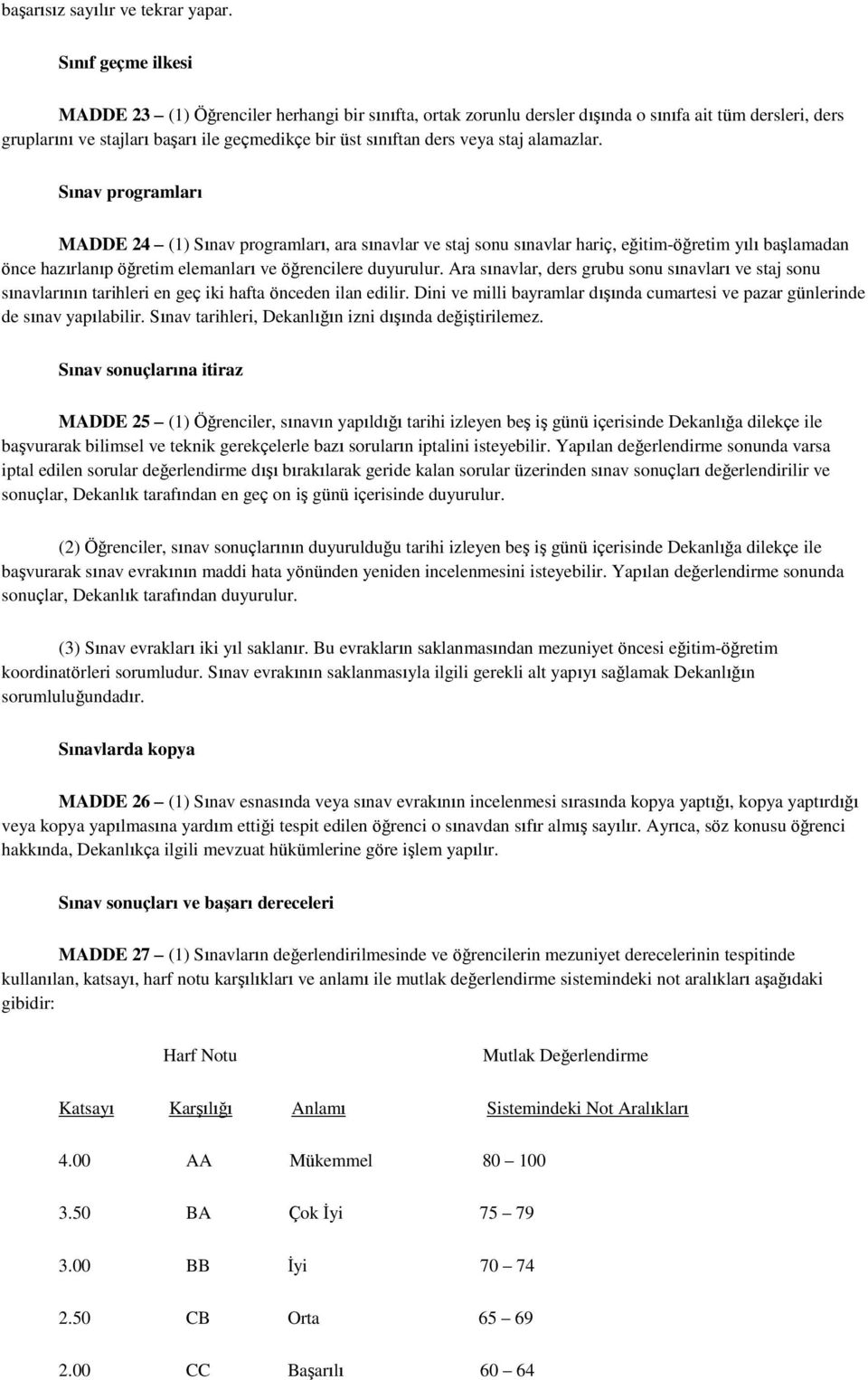 staj alamazlar. Sınav programları MADDE 24 (1) Sınav programları, ara sınavlar ve staj sonu sınavlar hariç, eğitim-öğretim yılı başlamadan önce hazırlanıp öğretim elemanları ve öğrencilere duyurulur.