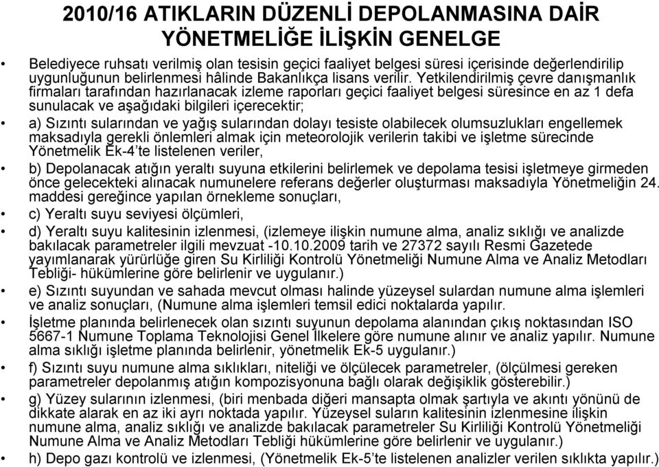 sularından ve yağış sularından dolayı tesiste olabilecek olumsuzlukları engellemek maksadıyla gerekli önlemleri almak için meteorolojik verilerin takibi ve işletme sürecinde Yönetmelik Ek-4 te