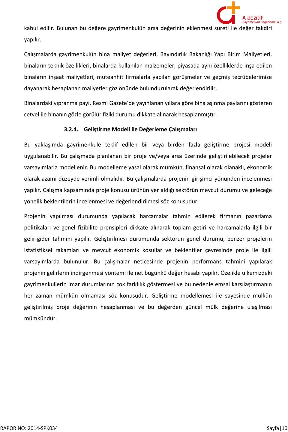 binaların inşaat maliyetleri, müteahhit firmalarla yapılan görüşmeler ve geçmiş tecrübelerimize dayanarak hesaplanan maliyetler göz önünde bulundurularak değerlendirilir.