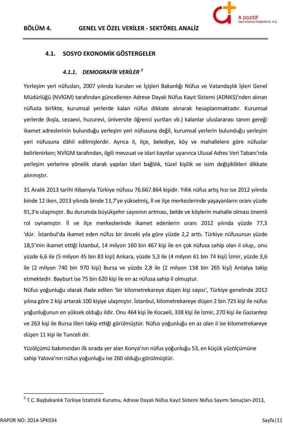 1. DEMOGRAFİK VERİLER 2 Yerleşim yeri nüfusları, 2007 yılında kurulan ve İçişleri Bakanlığı Nüfus ve Vatandaşlık İşleri Genel Müdürlüğü (NVİGM) tarafından güncellenen Adrese Dayalı Nüfus Kayıt