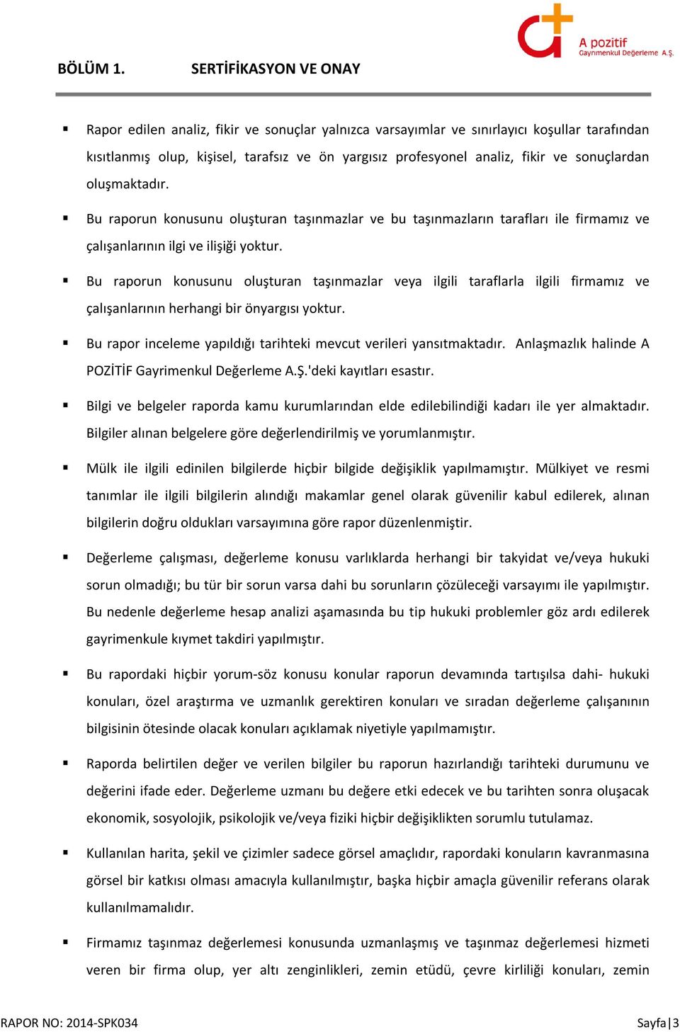 sonuçlardan oluşmaktadır. Bu raporun konusunu oluşturan taşınmazlar ve bu taşınmazların tarafları ile firmamız ve çalışanlarının ilgi ve ilişiği yoktur.