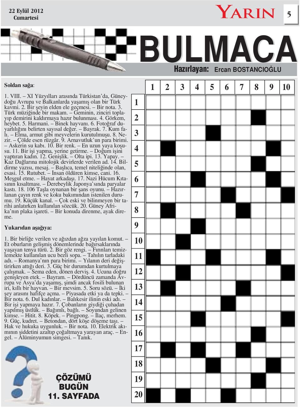 7. Kum fal. Elma, armut gibi meyvelerin kurutulmuflu. 8. Nezir. Çölde esen rüzgâr. 9. Arnavutluk un para birimi. Askerin su kab. 10. Bir renk. En uzun yaya koflusu. 11. Bir ifli yapma, yerine getirme.