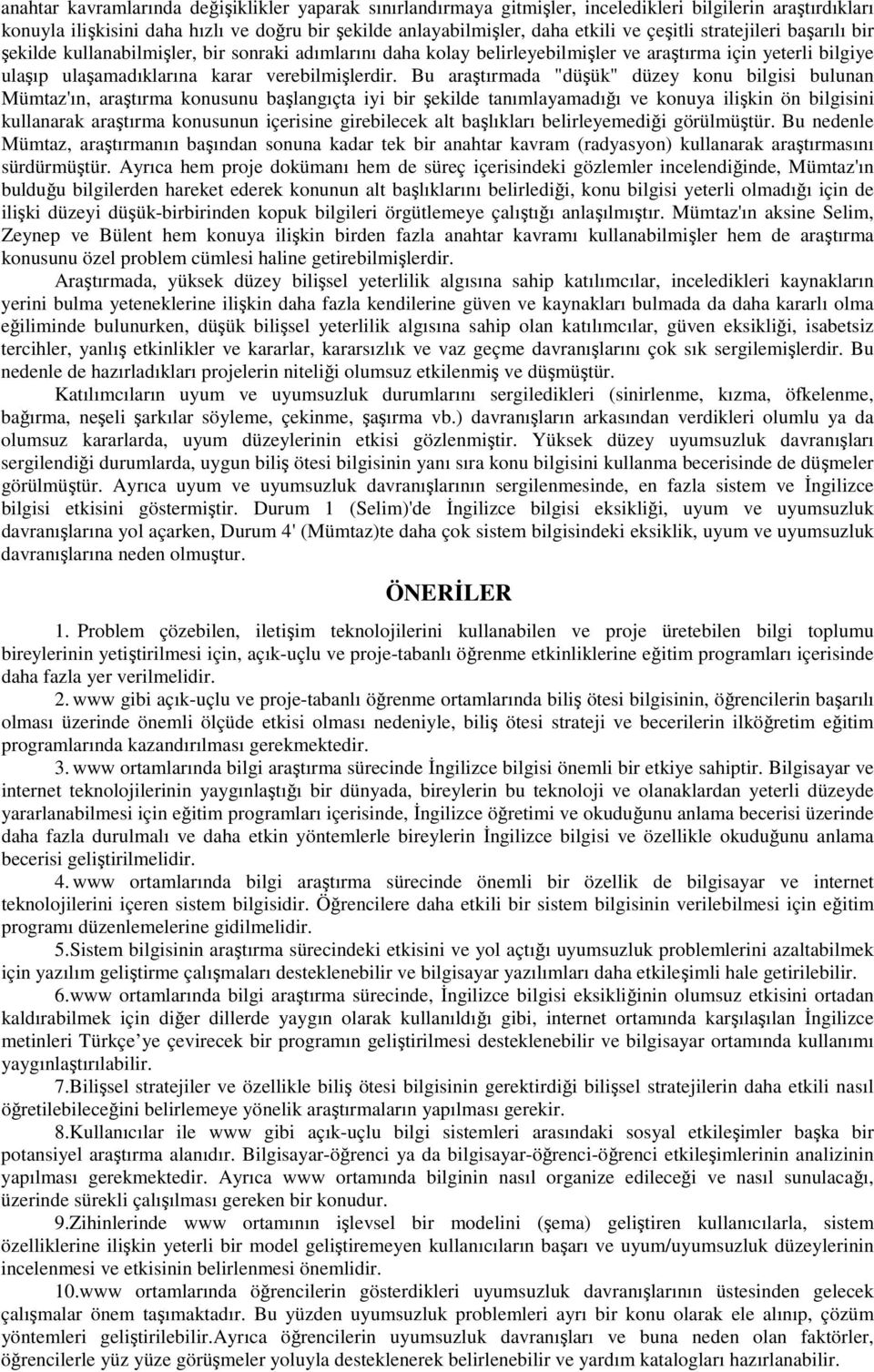 Bu araştırmada "düşük" düzey konu bilgisi bulunan Mümtaz'ın, araştırma konusunu başlangıçta iyi bir şekilde tanımlayamadığı ve konuya ilişkin ön bilgisini kullanarak araştırma konusunun içerisine