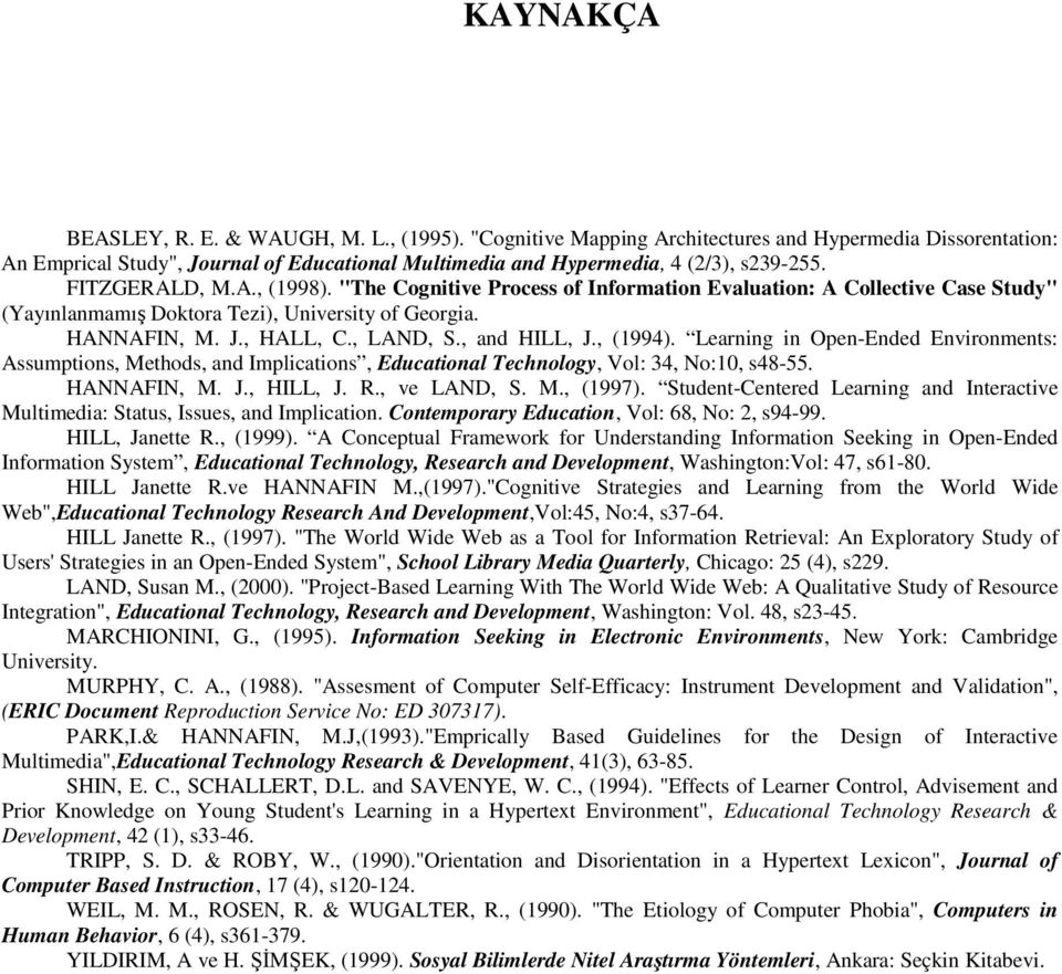 , and HILL, J., (1994). Learning in Open-Ended Environments: Assumptions, Methods, and Implications, Educational Technology, Vol: 34, No:10, s48-55. HANNAFIN, M. J., HILL, J. R., ve LAND, S. M., (1997).