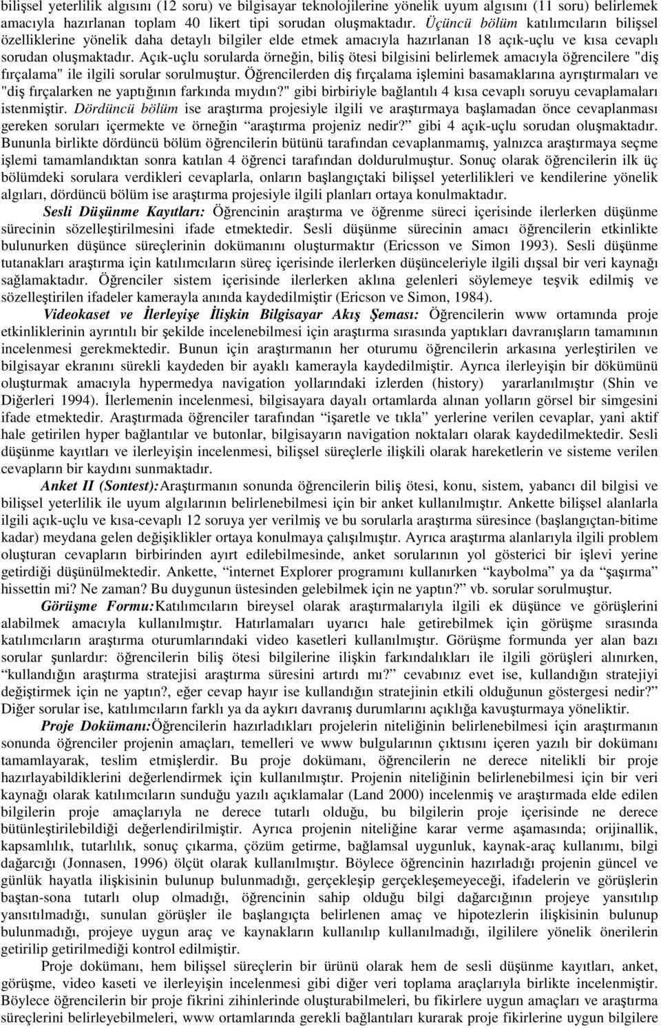 Açık-uçlu sorularda örneğin, biliş ötesi bilgisini belirlemek amacıyla öğrencilere "diş fırçalama" ile ilgili sorular sorulmuştur.