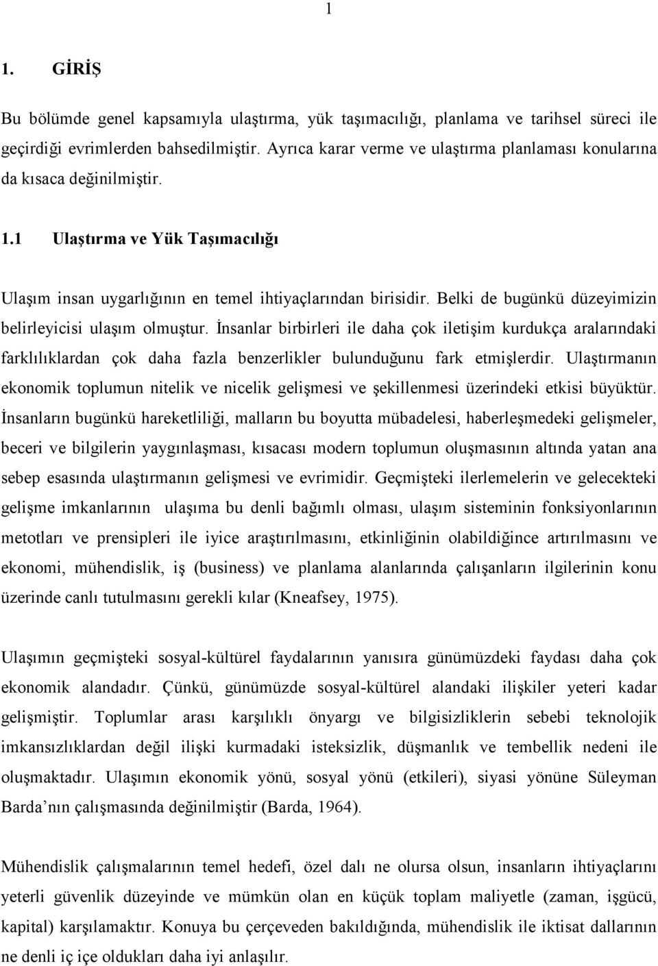 Belki de bugünkü düzeyimizin belirleyicisi ulaşım olmuştur. İnsanlar birbirleri ile daha çok iletişim kurdukça aralarındaki farklılıklardan çok daha fazla benzerlikler bulunduğunu fark etmişlerdir.