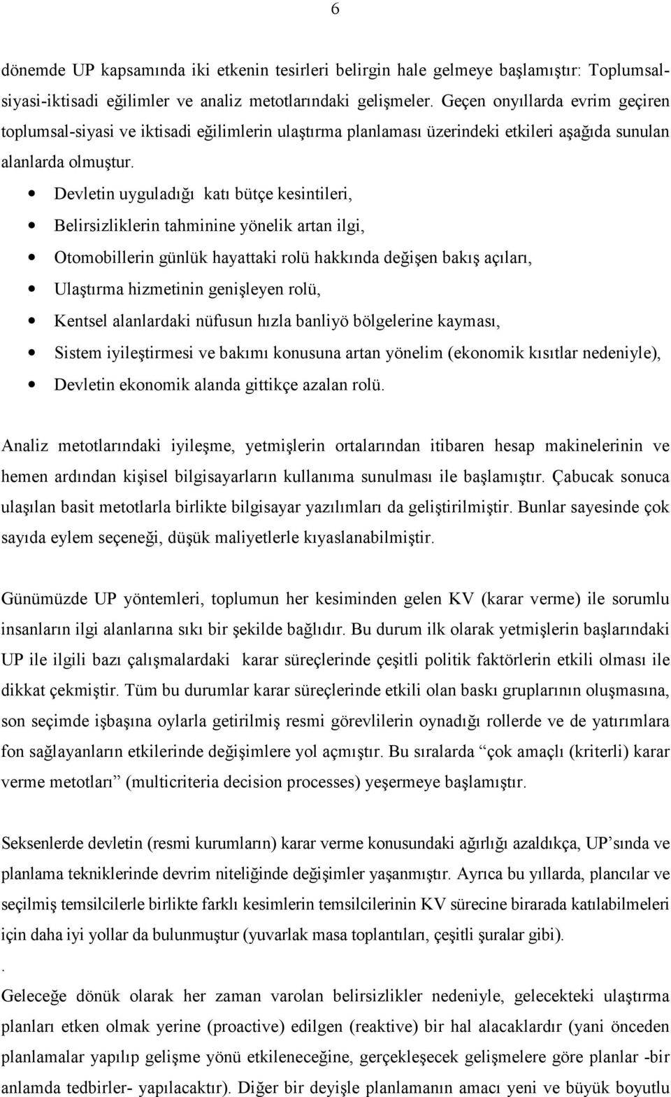 Devletin uyguladığı katı bütçe kesintileri, Belirsizliklerin tahminine yönelik artan ilgi, Otomobillerin günlük hayattaki rolü hakkında değişen bakış açıları, Ulaştırma hizmetinin genişleyen rolü,