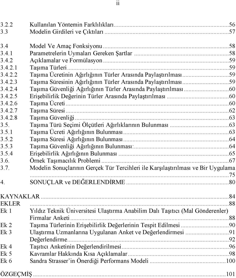 ..60 3.4.2.5 Erişebilirlik Değerinin Türler Arasında Paylaştırılması...60 3.4.2.6 Taşıma Ücreti...60 3.4.2.7 Taşıma Süresi...62 3.4.2.8 Taşıma Güvenliği...63 3.5. Taşıma Türü Seçimi Ölçütleri Ağırlıklarının Bulunması.