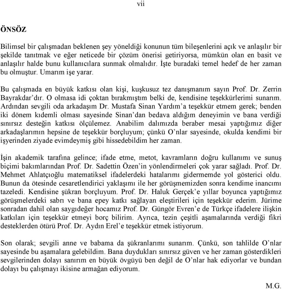 Dr. Zerrin Bayrakdar dır. O olmasa idi çoktan bırakmıştım belki de, kendisine teşekkürlerimi sunarım. Ardından sevgili oda arkadaşım Dr.