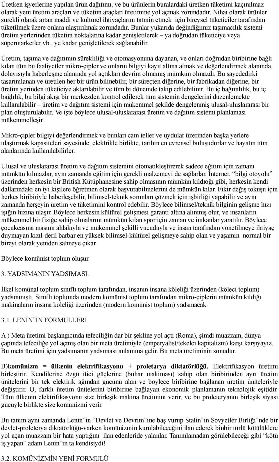 Bunlar yukarıda değindiğimiz taşımacılık sistemi üretim yerlerinden tüketim noktalarına kadar genişletilerek ya doğrudan tüketiciye veya süpermarketler vb., ye kadar genişletilerek sağlanabilir.