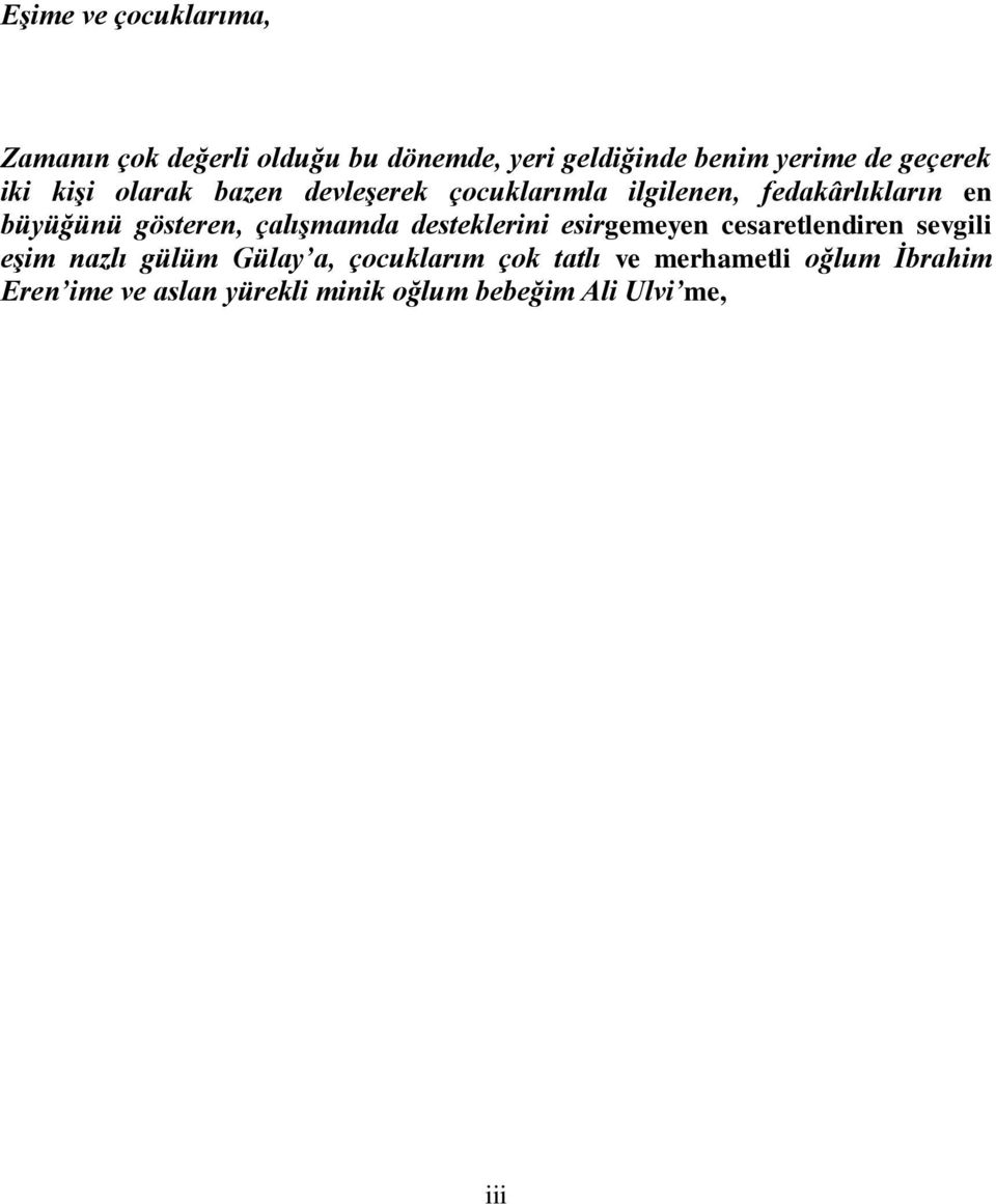 gösteren, çalışmamda desteklerini esirgemeyen cesaretlendiren sevgili eşim nazlı gülüm Gülay a,