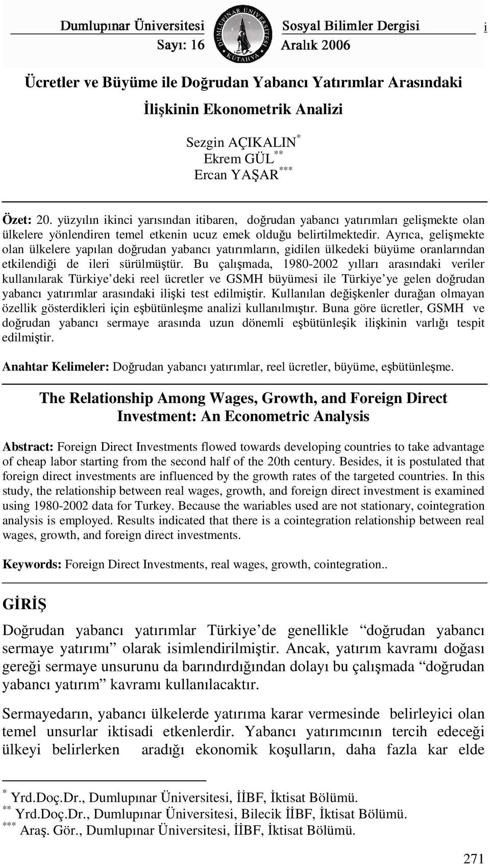 Ayrıca, gelişmekte olan ülkelere yapılan doğrudan yabancı yatırımların, gidilen ülkedeki büyüme oranlarından etkilendiği de ileri sürülmüştür.