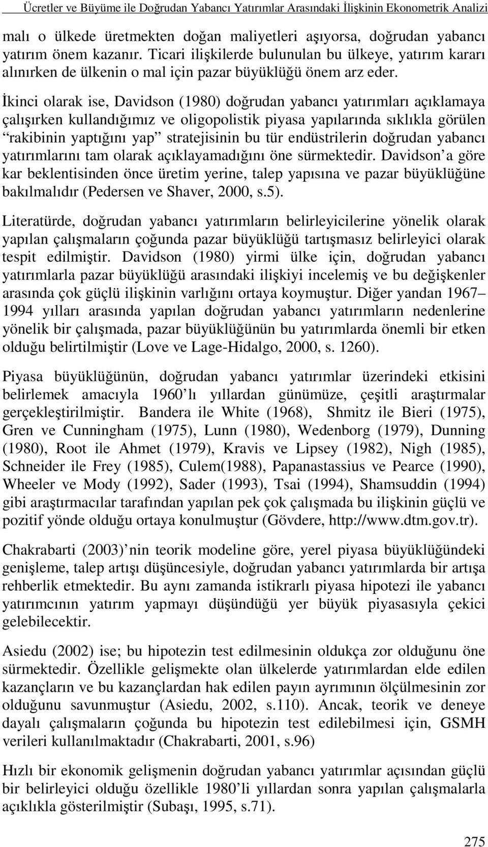 Đkinci olarak ise, Davidson (1980) doğrudan yabancı yatırımları açıklamaya çalışırken kullandığımız ve oligopolistik piyasa yapılarında sıklıkla görülen rakibinin yaptığını yap stratejisinin bu tür