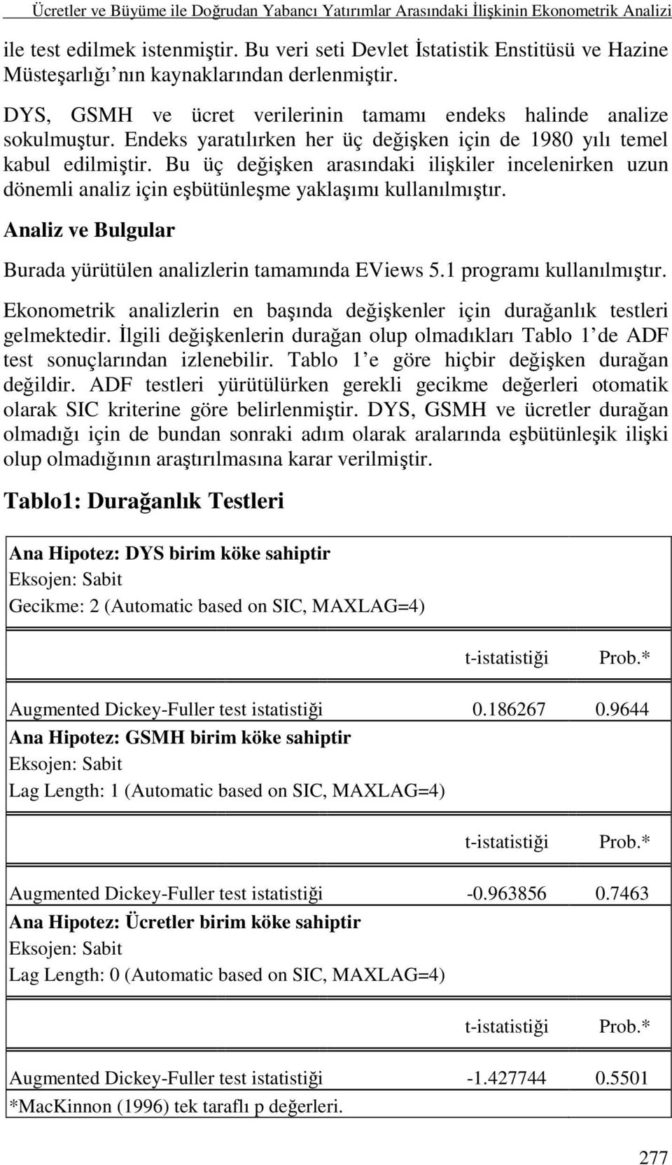 Endeks yaratılırken her üç değişken için de 1980 yılı temel kabul edilmiştir. Bu üç değişken arasındaki ilişkiler incelenirken uzun dönemli analiz için eşbütünleşme yaklaşımı kullanılmıştır.