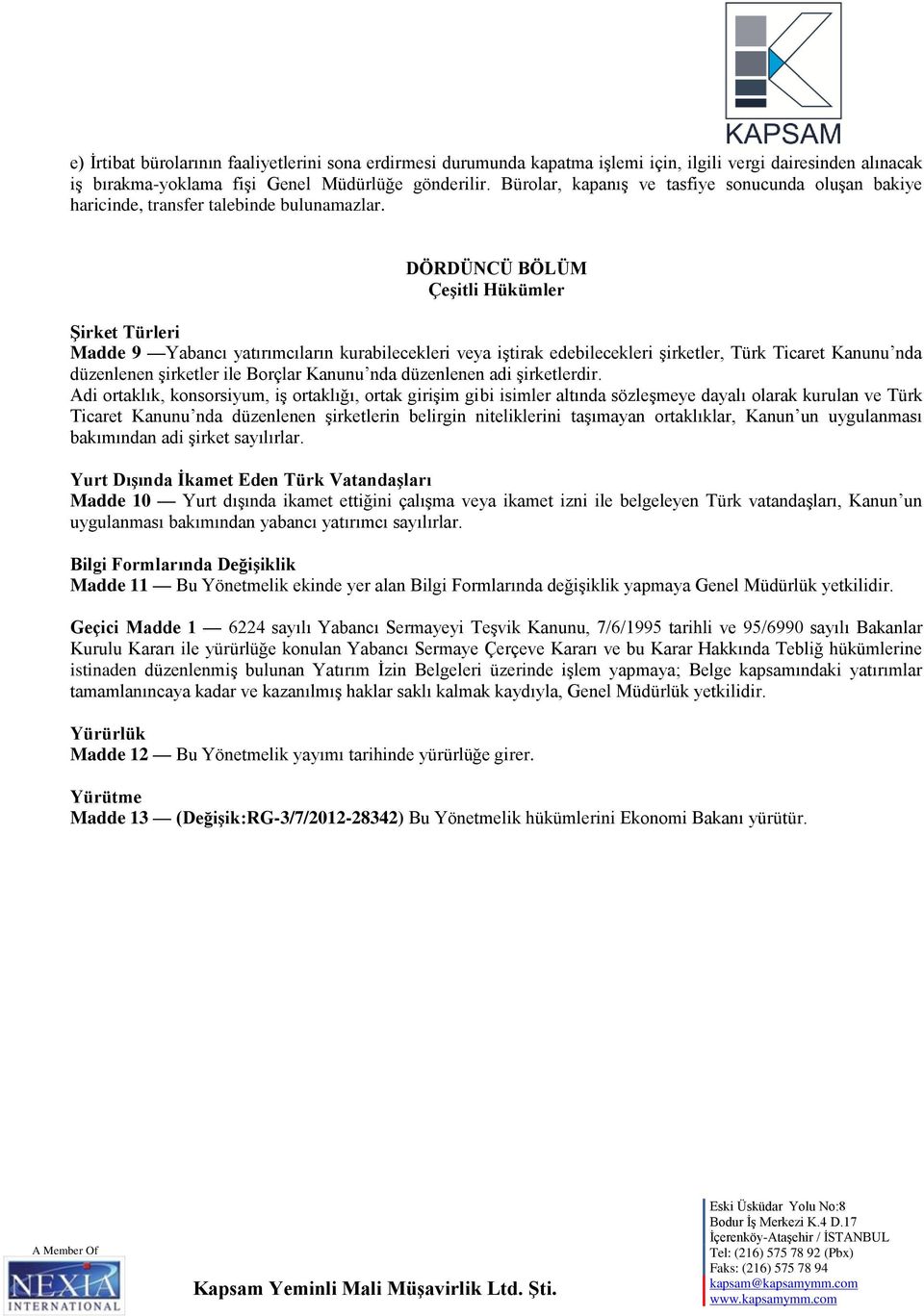 DÖRDÜNCÜ BÖLÜM Çeşitli Hükümler Şirket Türleri Madde 9 Yabancı yatırımcıların kurabilecekleri veya iştirak edebilecekleri şirketler, Türk Ticaret Kanunu nda düzenlenen şirketler ile Borçlar Kanunu