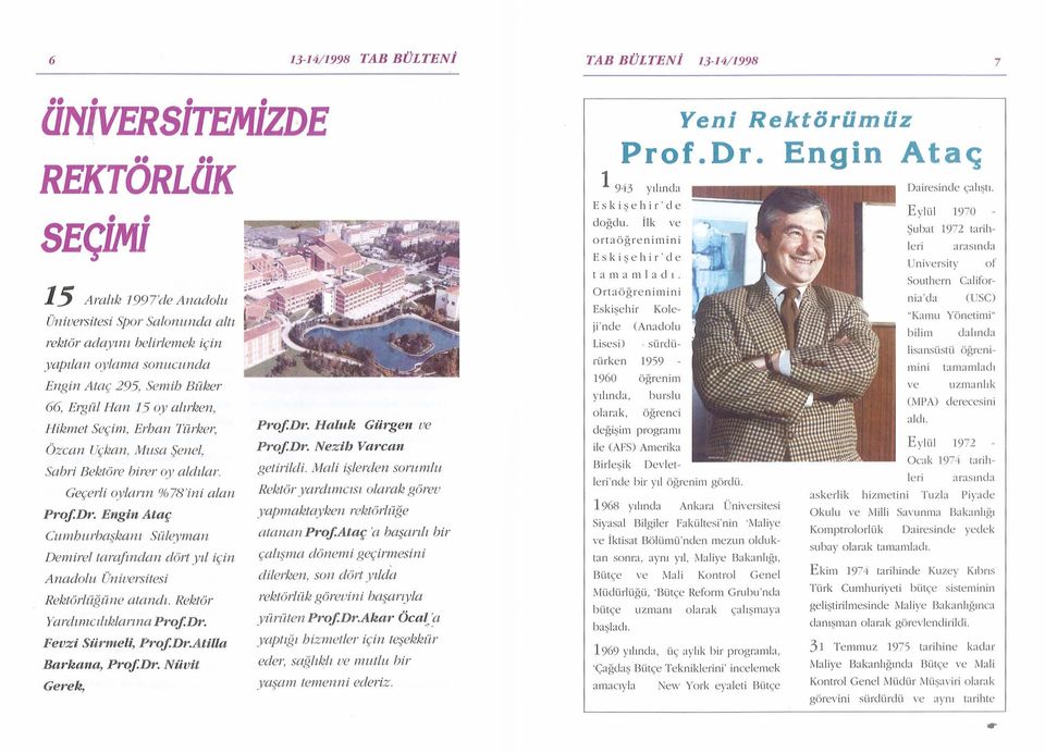 Geçerli oylcırm %78'ini cılcııı ProfDr. Engin Ataç Cumbnrbaşkcı nı Süleyman De nıireltcıra{mdan dört yıl için Anadolu Üniversitesi Rektörlüğ iin e atandı. Rektör Ycırdımcılt.klcın. na ProfDr.