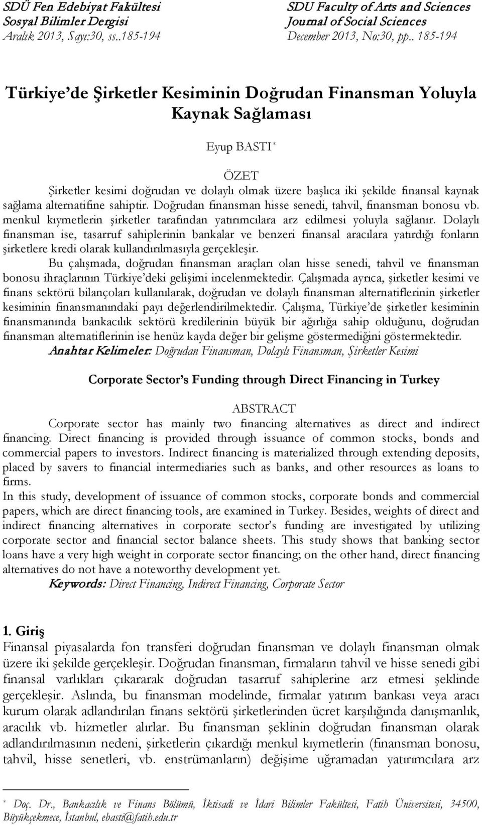 alternatifine sahiptir. Doğrudan finansman hisse senedi, tahvil, finansman bonosu vb. menkul kıymetlerin şirketler tarafından yatırımcılara arz edilmesi yoluyla sağlanır.