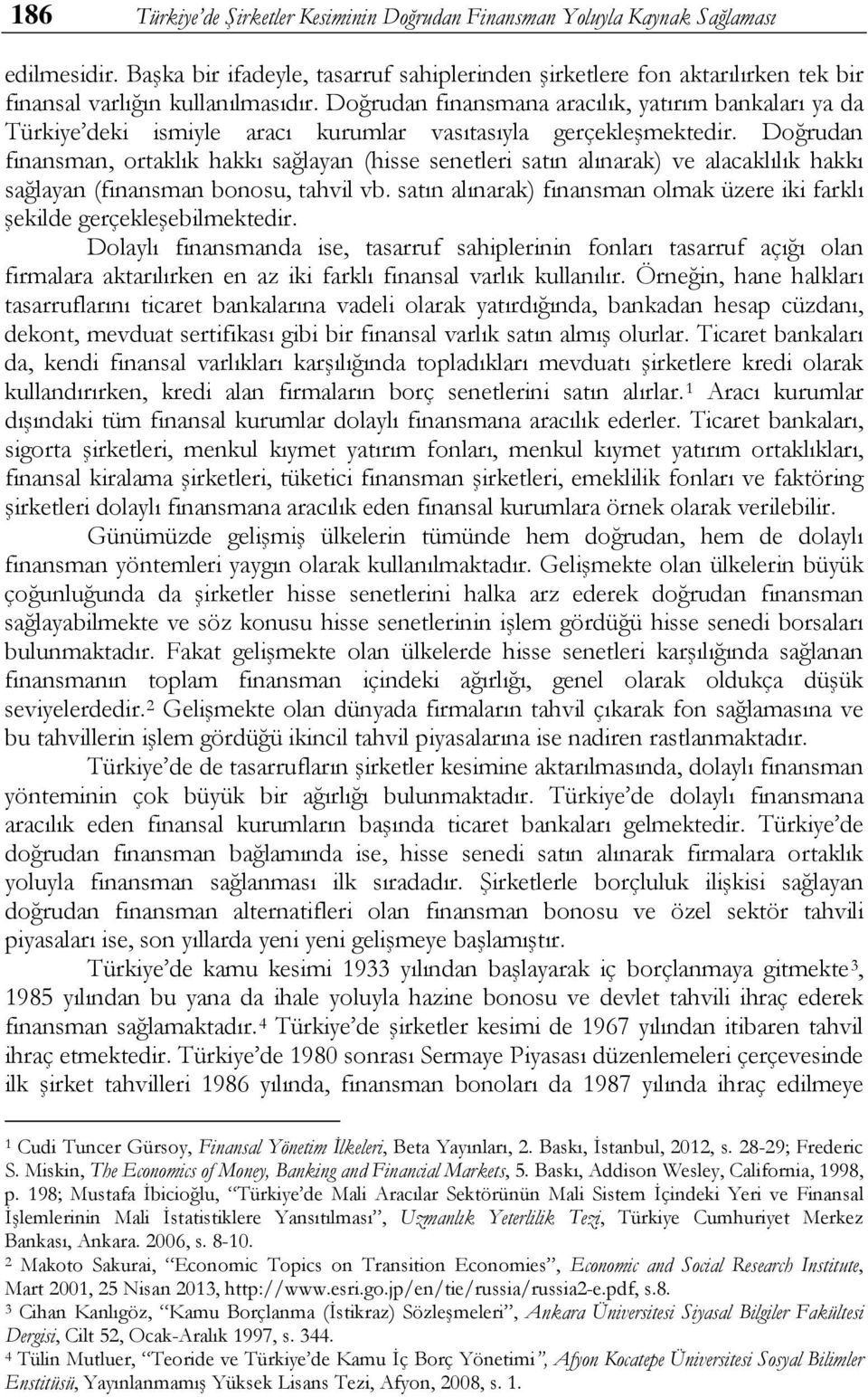 Doğrudan finansmana aracılık, yatırım bankaları ya da Türkiye deki ismiyle aracı kurumlar vasıtasıyla gerçekleşmektedir.