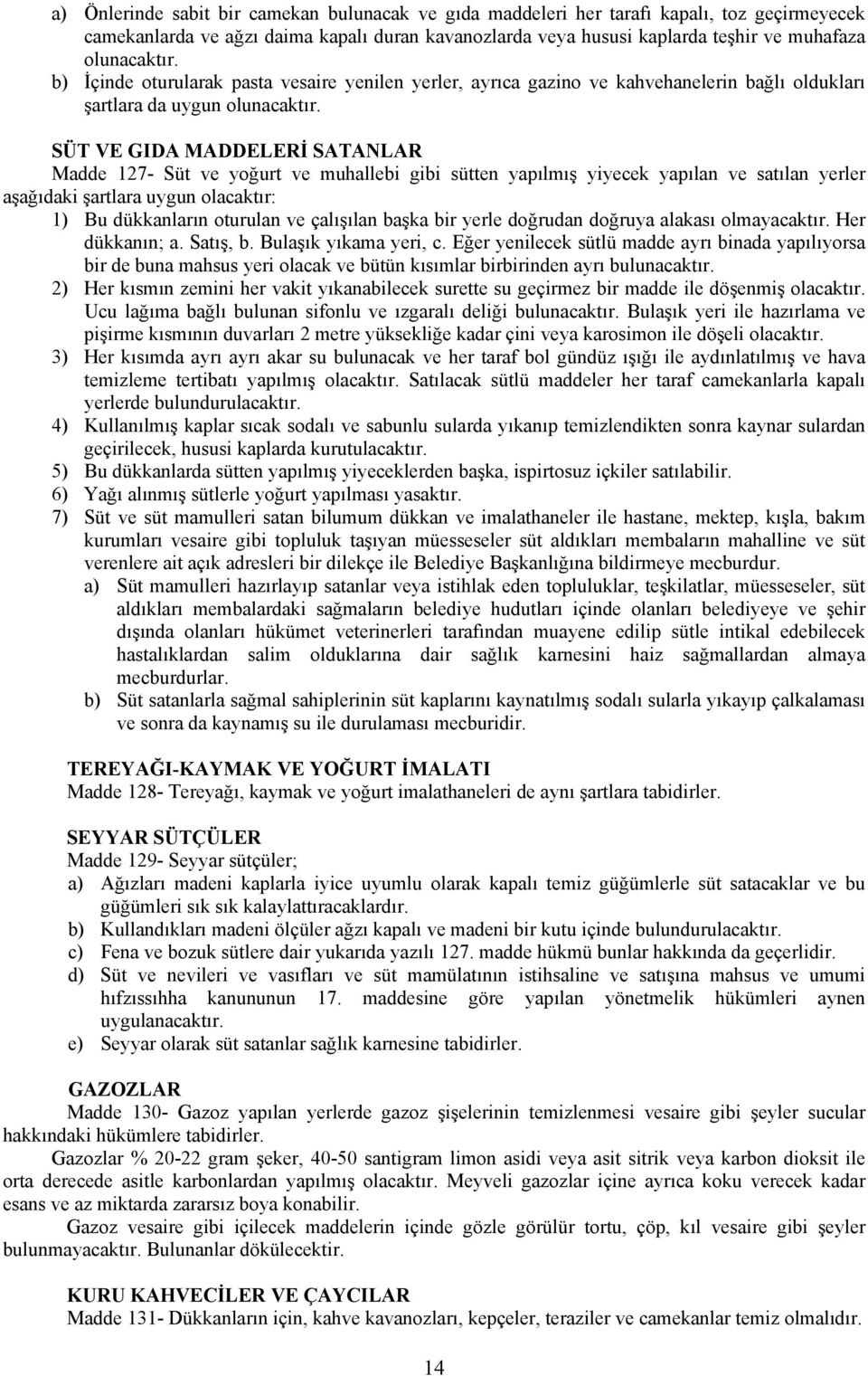 SÜT VE GIDA MADDELERİ SATANLAR Madde 127- Süt ve yoğurt ve muhallebi gibi sütten yapılmış yiyecek yapılan ve satılan yerler aşağıdaki şartlara uygun olacaktır: 1) Bu dükkanların oturulan ve çalışılan