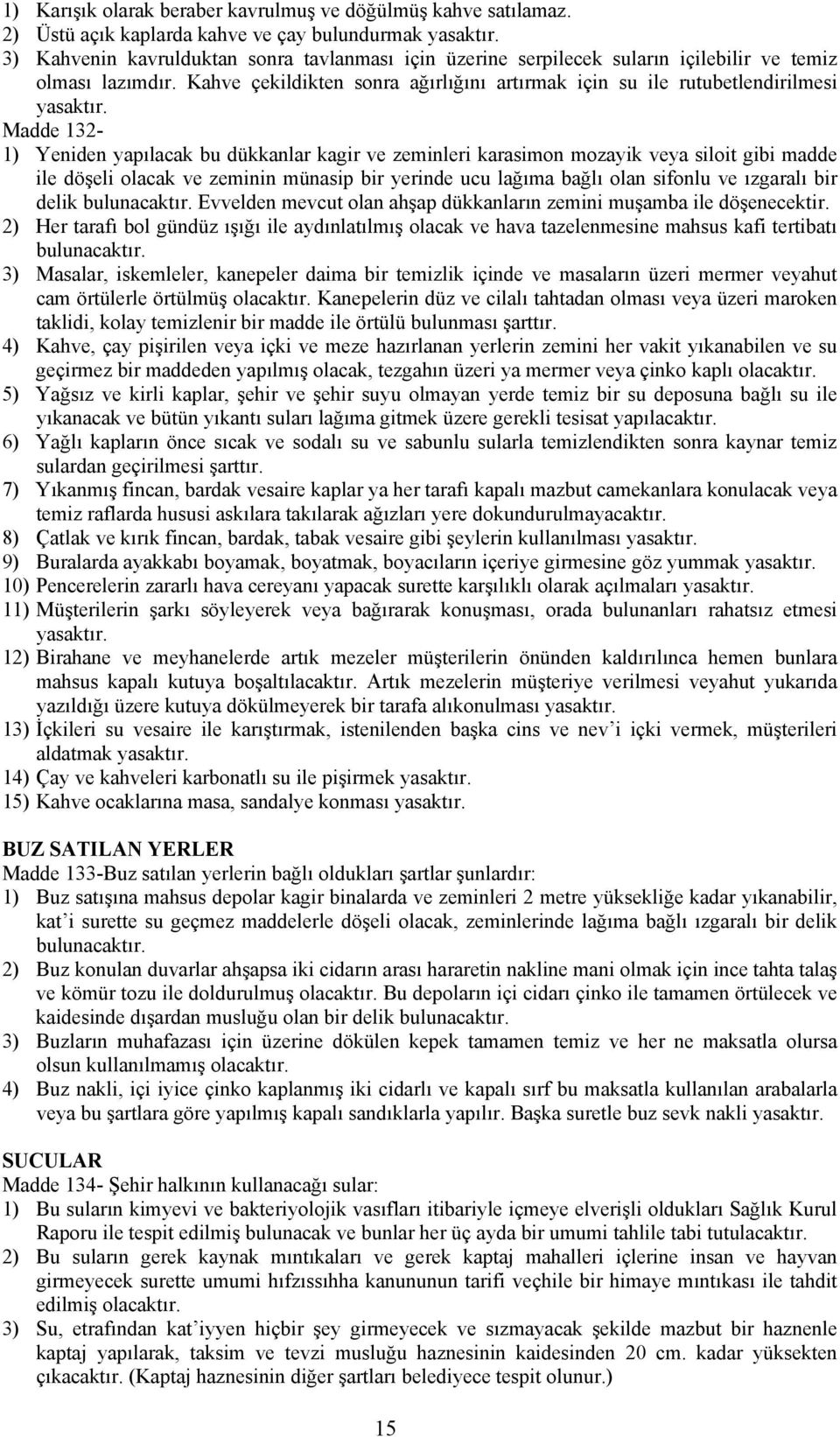 Kahve çekildikten sonra ağırlığını artırmak için su ile rutubetlendirilmesi Madde 132-1) Yeniden yapılacak bu dükkanlar kagir ve zeminleri karasimon mozayik veya siloit gibi madde ile döşeli olacak