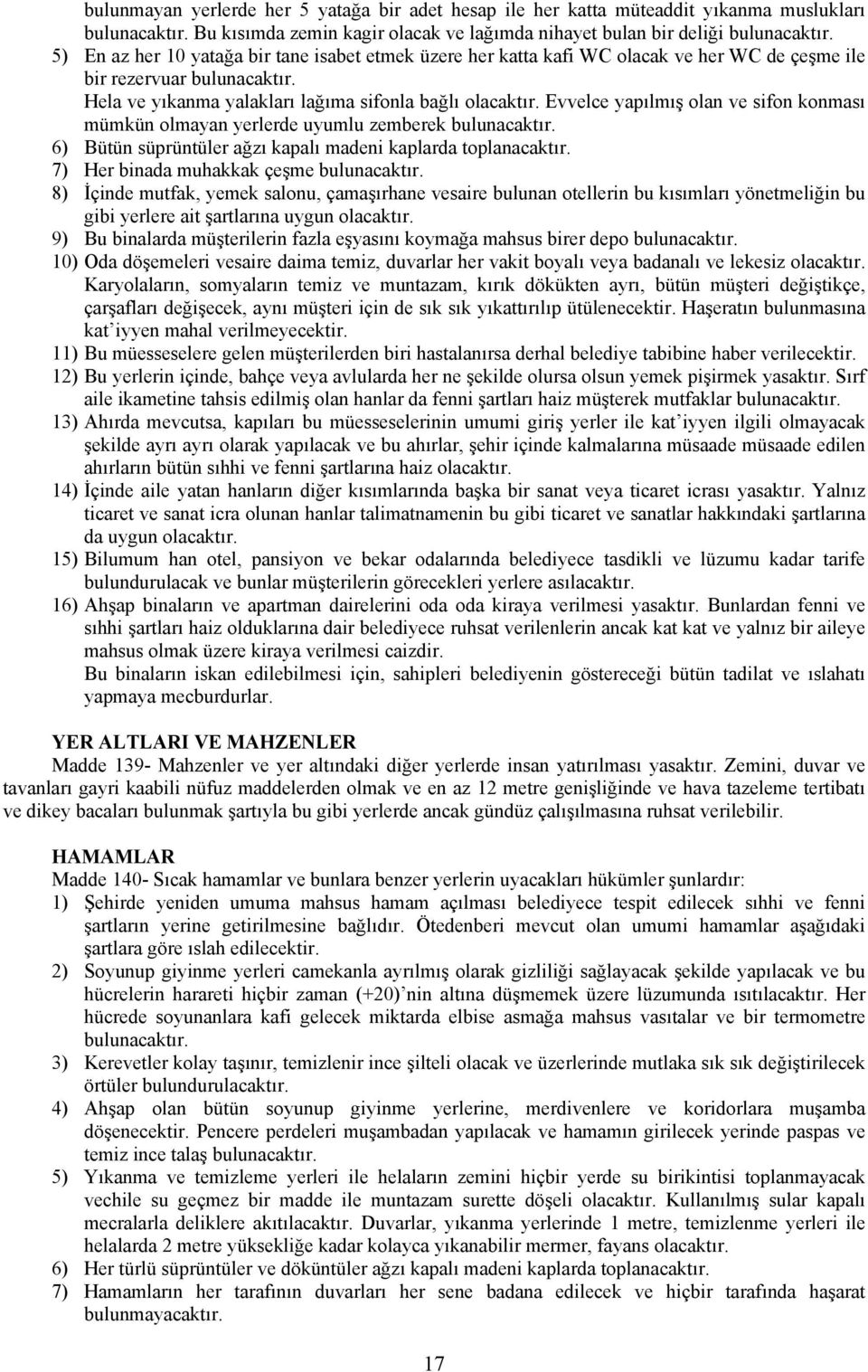 Evvelce yapılmış olan ve sifon konması mümkün olmayan yerlerde uyumlu zemberek bulunacaktır. 6) Bütün süprüntüler ağzı kapalı madeni kaplarda toplanacaktır. 7) Her binada muhakkak çeşme bulunacaktır.