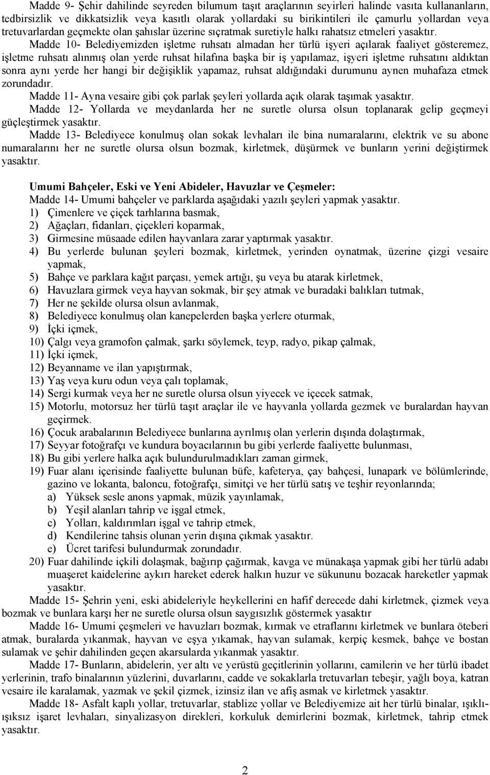 ruhsatı alınmış olan yerde ruhsat hilafına başka bir iş yapılamaz, işyeri işletme ruhsatını aldıktan sonra aynı yerde her hangi bir değişiklik yapamaz, ruhsat aldığındaki durumunu aynen muhafaza