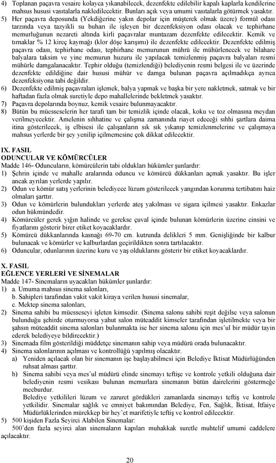 odası olacak ve tephirhane memurluğunun nezareti altında kirli paçavralar muntazam dezenfekte edilecektir. Kemik ve tırnaklar % 12 kireç kaymağı (klor döşe karışımı) ile dezenfekte edilecektir.