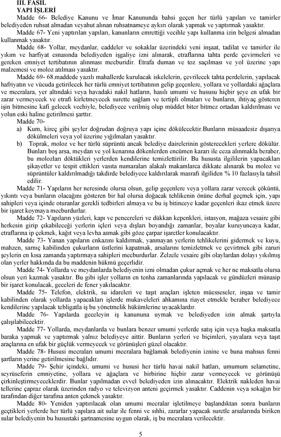 tamirler ile yıkım ve harfiyat esnasında belediyeden işgaliye izni alınarak, etraflarına tahta perde çevirmeleri ve gereken emniyet tertibatının alınması mecburidir.