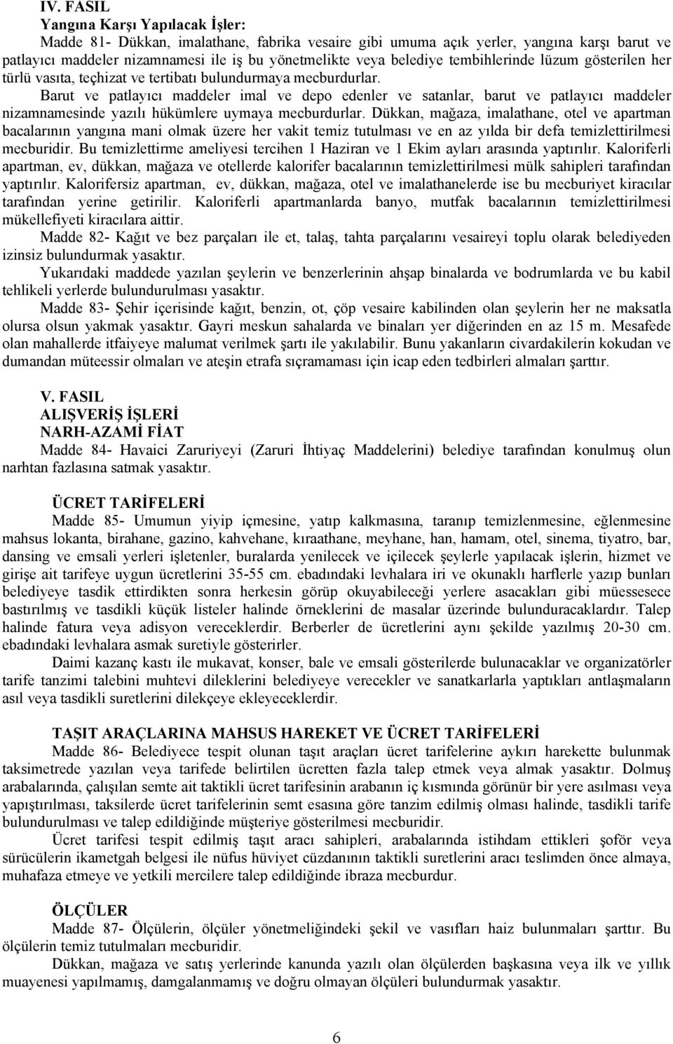 Barut ve patlayıcı maddeler imal ve depo edenler ve satanlar, barut ve patlayıcı maddeler nizamnamesinde yazılı hükümlere uymaya mecburdurlar.