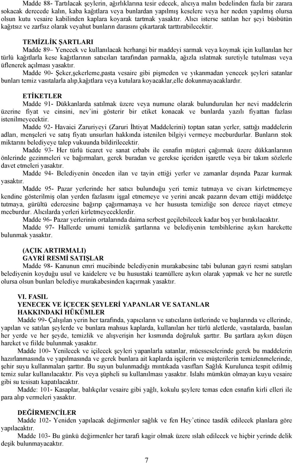 TEMİZLİK ŞARTLARI Madde 89 Yenecek ve kullanılacak herhangi bir maddeyi sarmak veya koymak için kullanılan her türlü kağıtlarla kese kağıtlarının satıcıları tarafından parmakla, ağızla ıslatmak