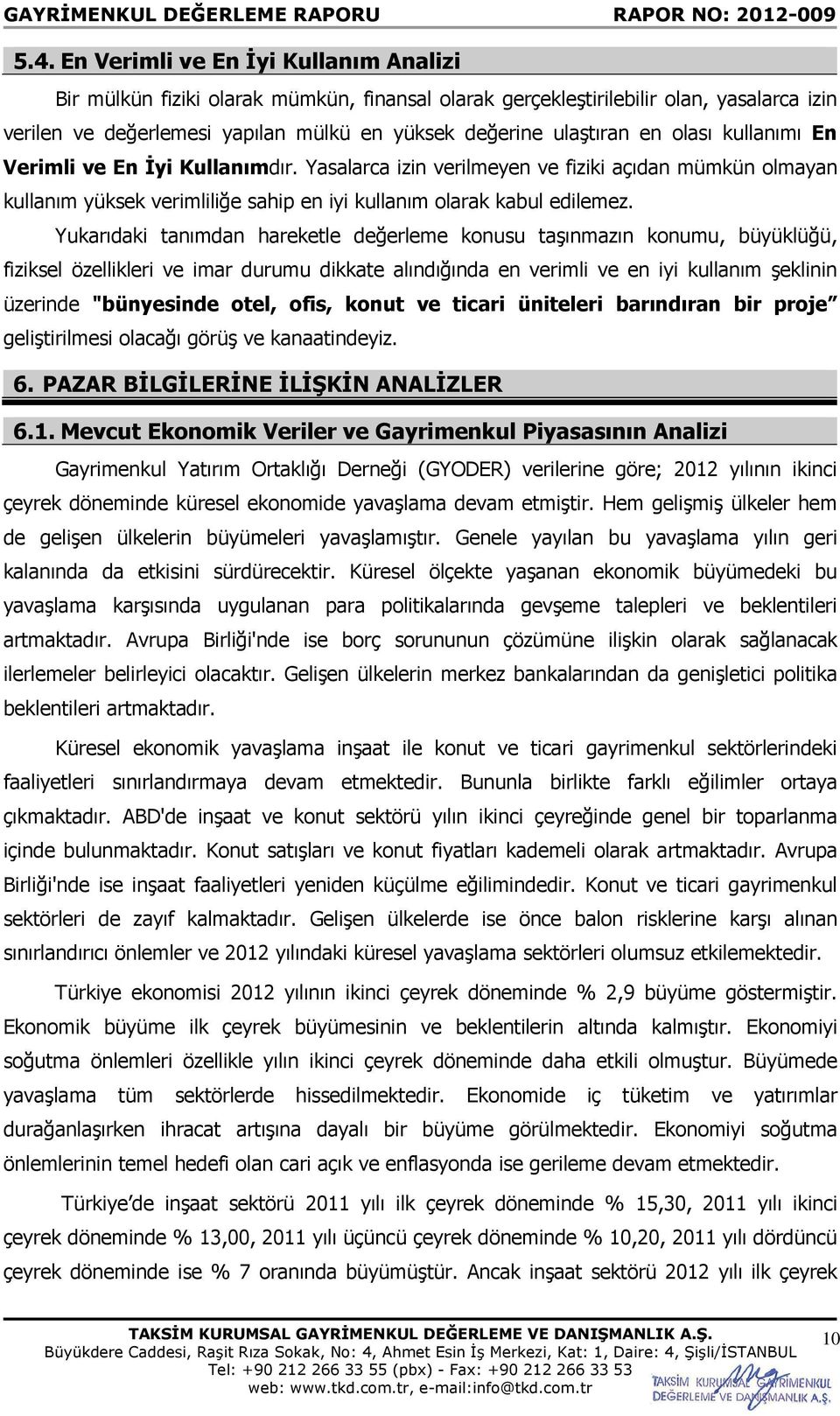 Yukarıdaki tanımdan hareketle değerleme konusu taşınmazın konumu, büyüklüğü, fiziksel özellikleri ve imar durumu dikkate alındığında en verimli ve en iyi kullanım şeklinin üzerinde "bünyesinde otel,