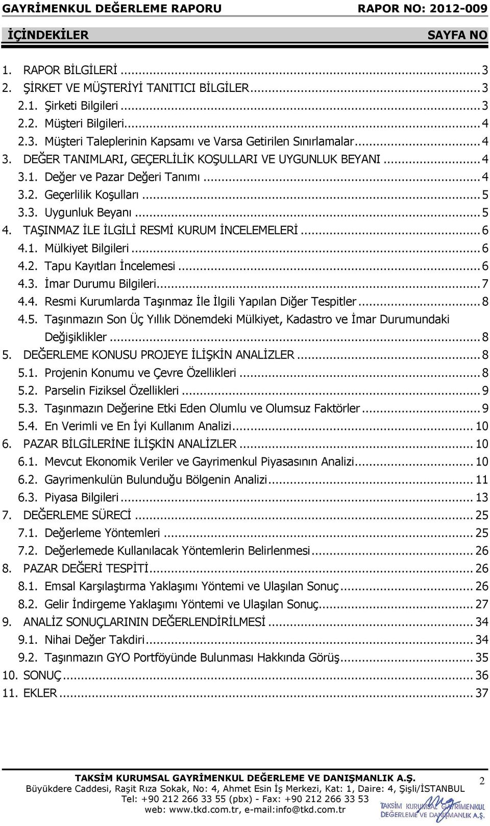 TAŞINMAZ İLE İLGİLİ RESMİ KURUM İNCELEMELERİ... 6 4.1. Mülkiyet Bilgileri... 6 4.2. Tapu Kayıtları İncelemesi... 6 4.3. İmar Durumu Bilgileri... 7 4.4. Resmi Kurumlarda Taşınmaz İle İlgili Yapılan Diğer Tespitler.