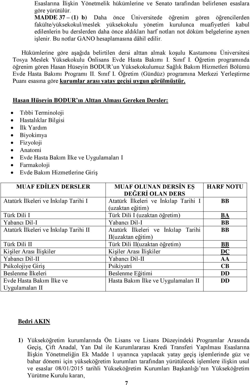 Bu notlar GANO hesaplamasına dâhil edilir. Hükümlerine göre aşağıda belirtilen dersi alttan almak koşulu Kastamonu Üniversitesi Tosya Meslek Yüksekokulu Önlisans Evde Hasta Bakımı I. Sınıf I.