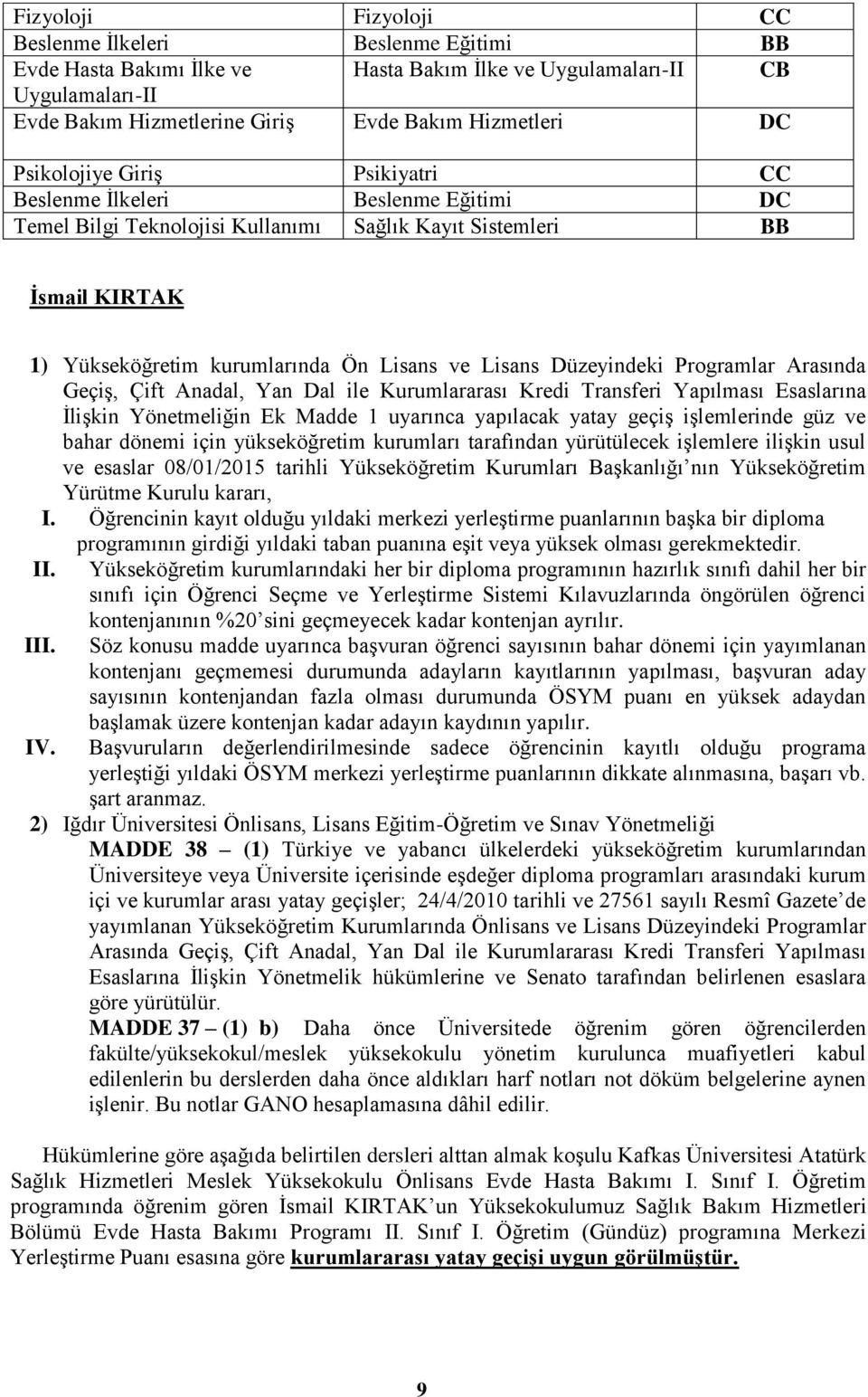 Düzeyindeki Programlar Arasında Geçiş, Çift Anadal, Yan Dal ile Kurumlararası Kredi Transferi Yapılması Esaslarına İlişkin Yönetmeliğin Ek Madde 1 uyarınca yapılacak yatay geçiş işlemlerinde güz ve