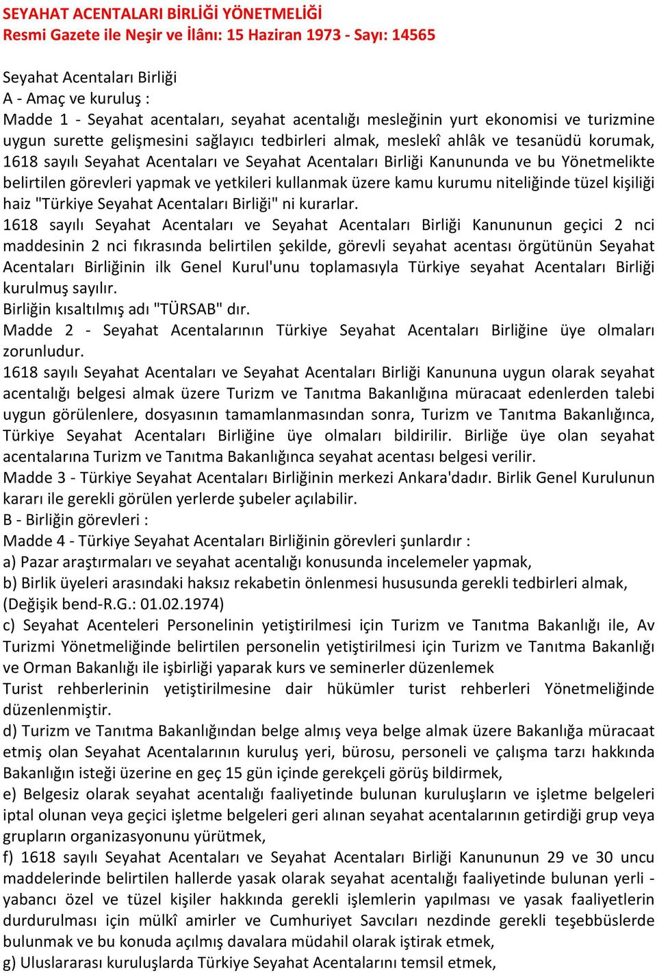 ve bu Yönetmelikte belirtilen görevleri yapmak ve yetkileri kullanmak üzere kamu kurumu niteliğinde tüzel kişiliği haiz "Türkiye Seyahat Acentaları Birliği" ni kurarlar.