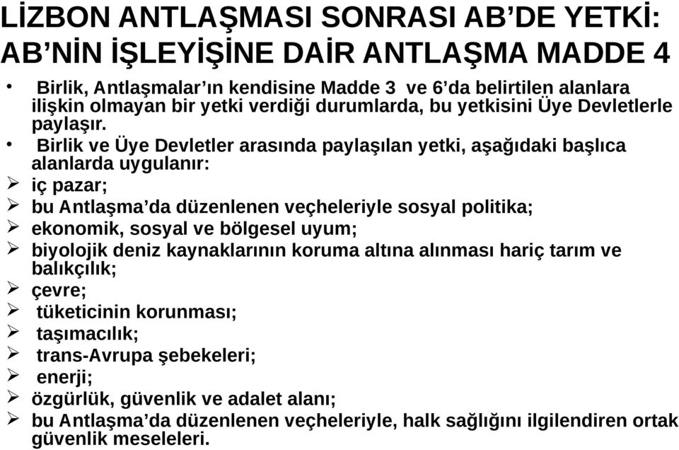 Birlik ve Üye Devletler arasında paylaşılan yetki, aşağıdaki başlıca alanlarda uygulanır: iç pazar; bu Antlaşma da düzenlenen veçheleriyle sosyal politika; ekonomik, sosyal ve