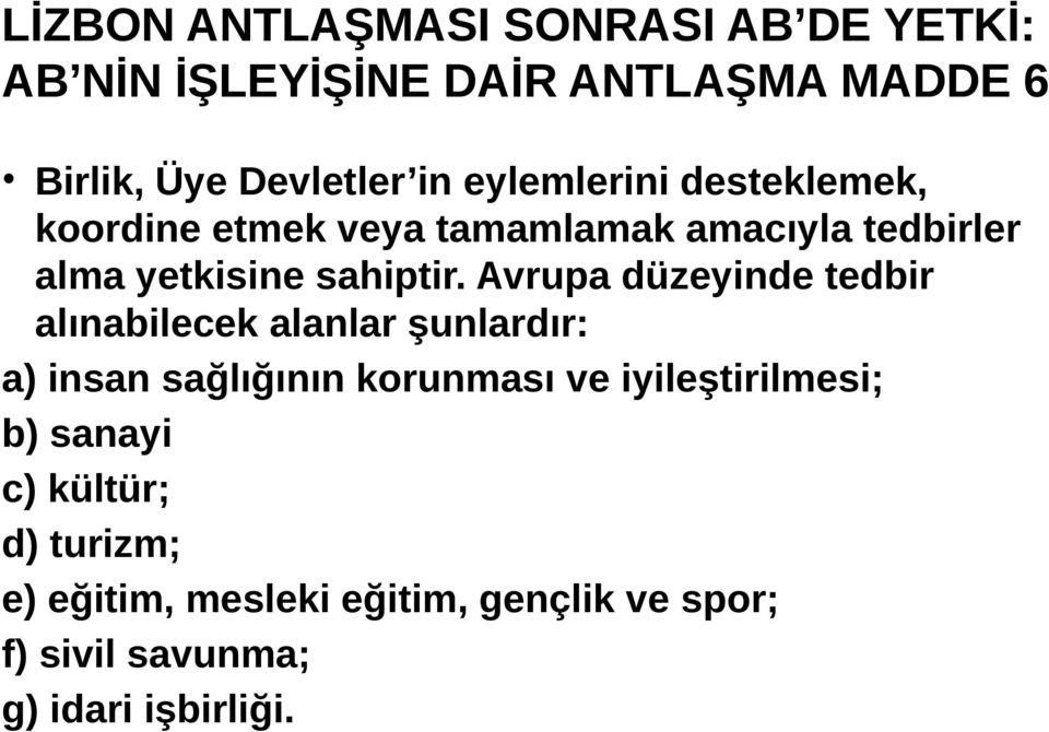 Avrupa düzeyinde tedbir alınabilecek alanlar şunlardır: a) insan sağlığının korunması ve iyileştirilmesi;