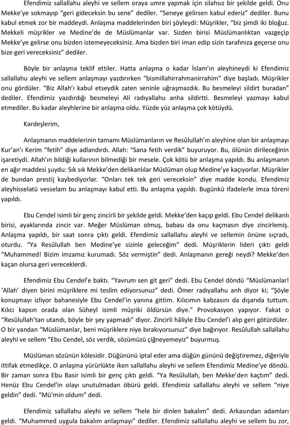 Sizden birisi Müslümanlıktan vazgeçip Mekke ye gelirse onu bizden istemeyeceksiniz. Ama bizden biri iman edip sizin tarafınıza geçerse onu bize geri vereceksiniz dediler.