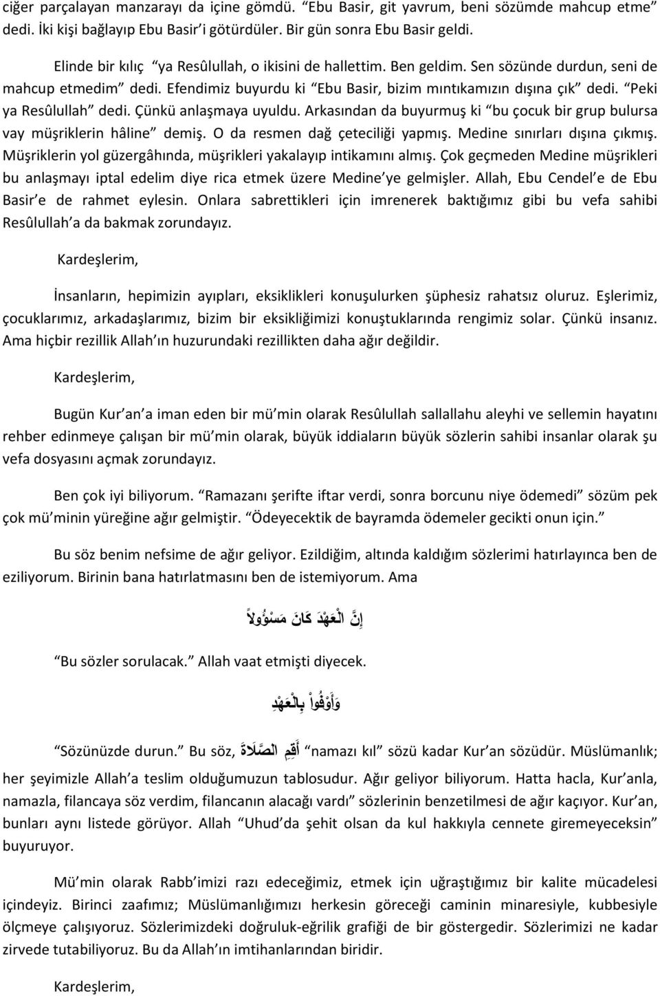 Peki ya Resûlullah dedi. Çünkü anlaşmaya uyuldu. Arkasından da buyurmuş ki bu çocuk bir grup bulursa vay müşriklerin hâline demiş. O da resmen dağ çeteciliği yapmış. Medine sınırları dışına çıkmış.