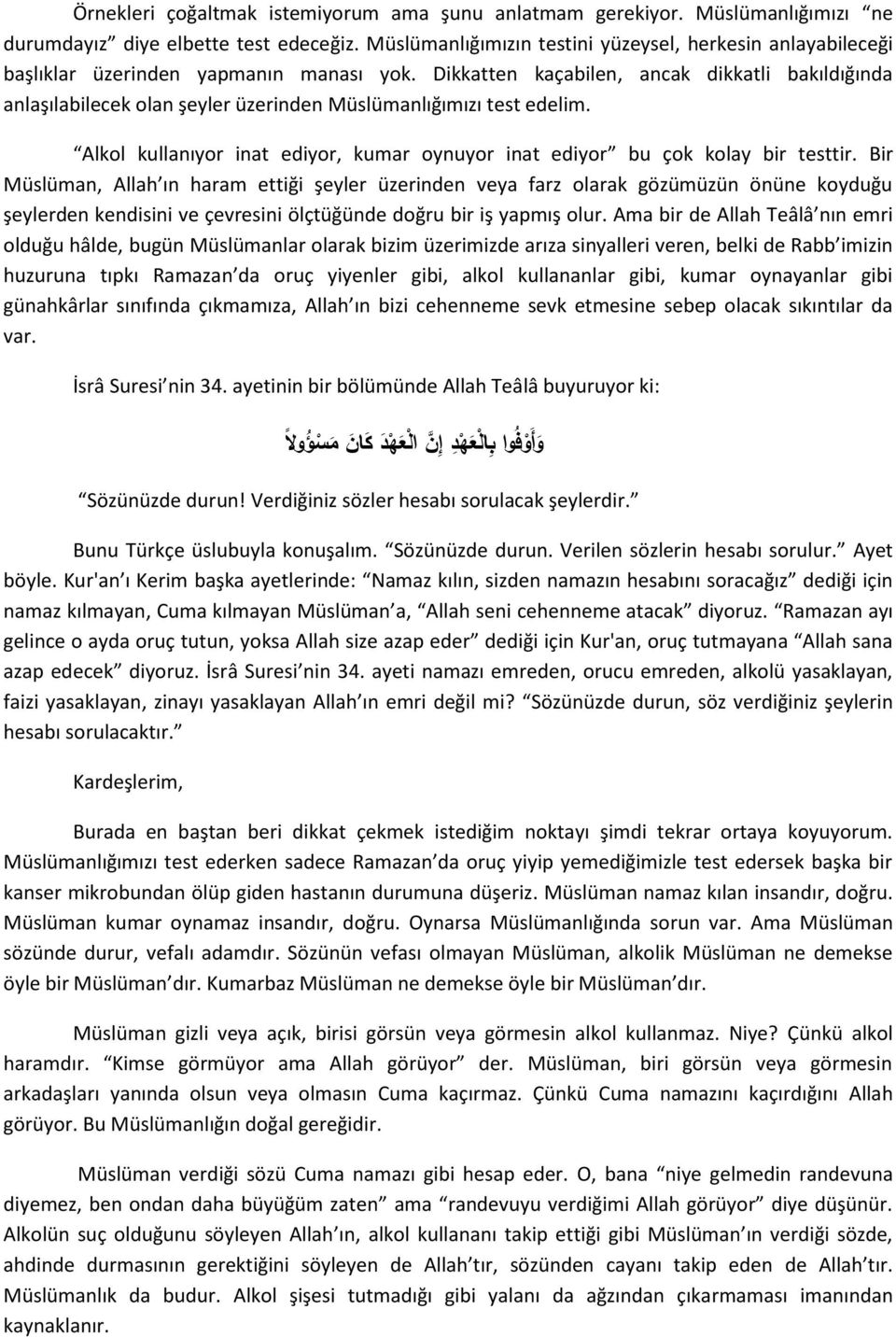 Dikkatten kaçabilen, ancak dikkatli bakıldığında anlaşılabilecek olan şeyler üzerinden Müslümanlığımızı test edelim. Alkol kullanıyor inat ediyor, kumar oynuyor inat ediyor bu çok kolay bir testtir.