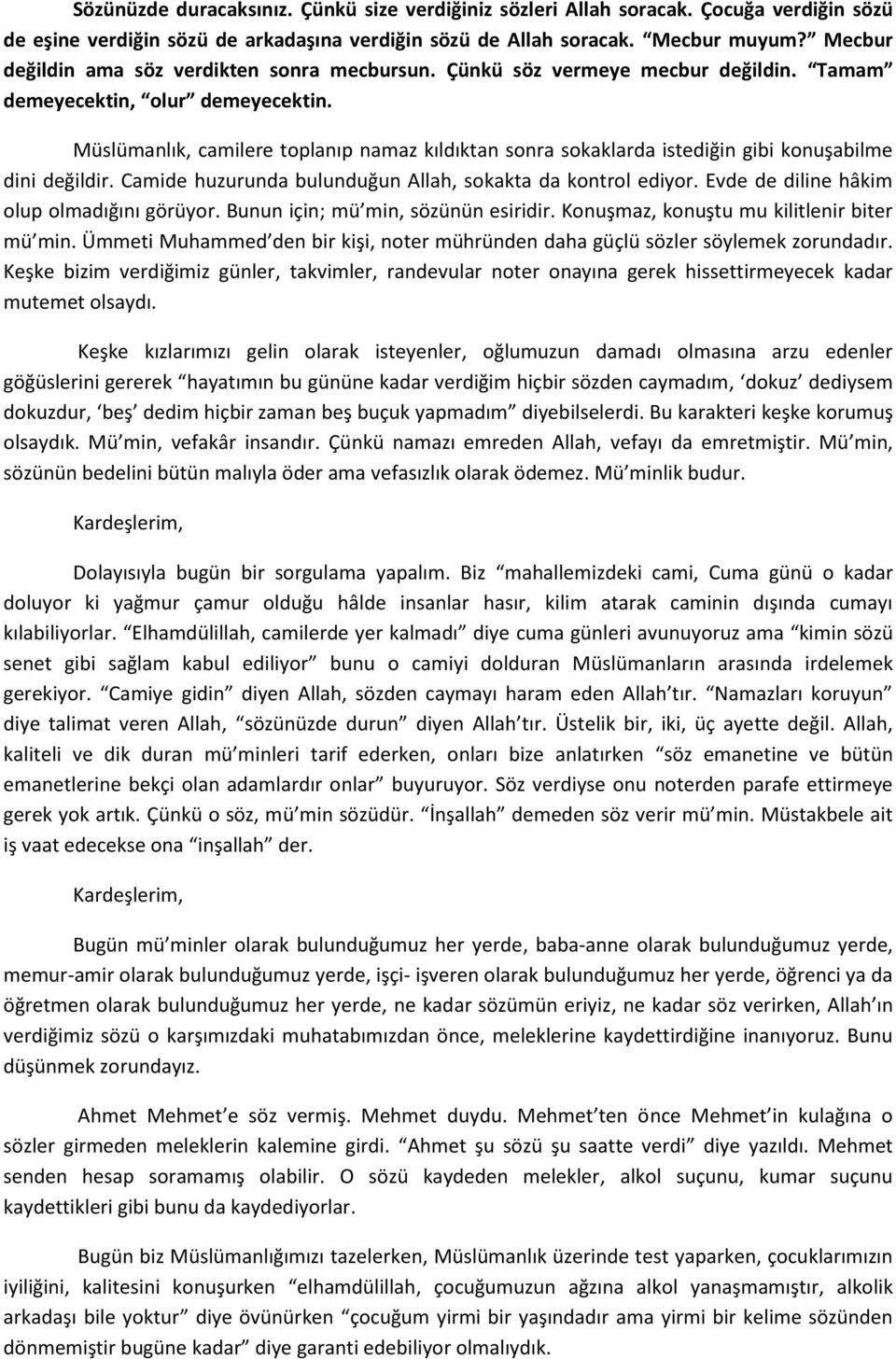 Müslümanlık, camilere toplanıp namaz kıldıktan sonra sokaklarda istediğin gibi konuşabilme dini değildir. Camide huzurunda bulunduğun Allah, sokakta da kontrol ediyor.