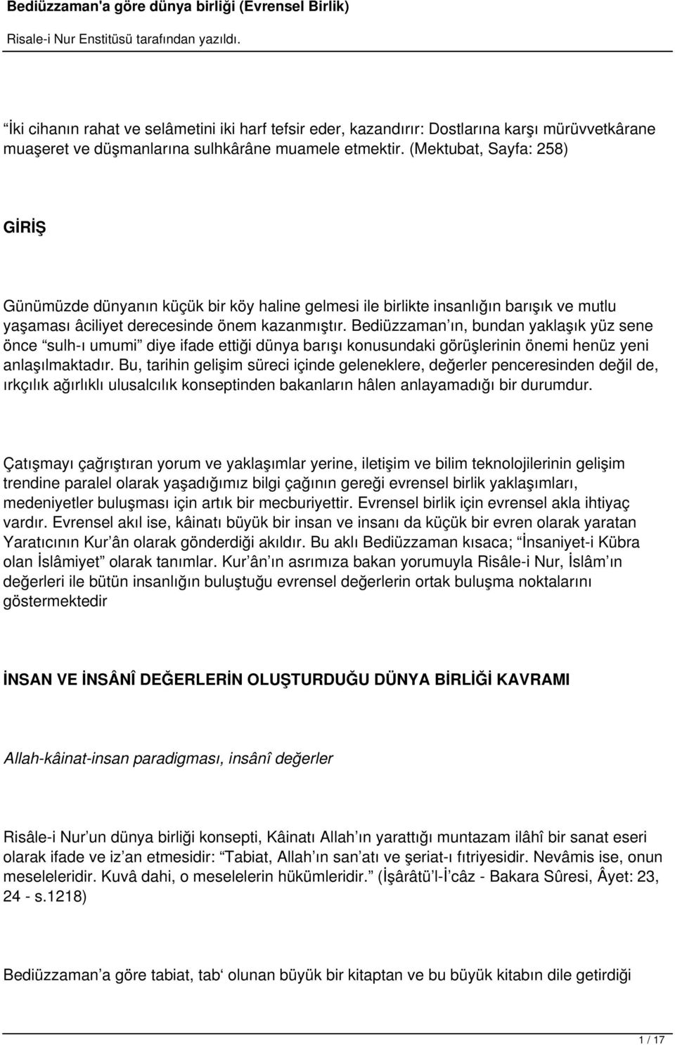 Bediüzzaman ın, bundan yaklaşık yüz sene önce sulh-ı umumi diye ifade ettiği dünya barışı konusundaki görüşlerinin önemi henüz yeni anlaşılmaktadır.