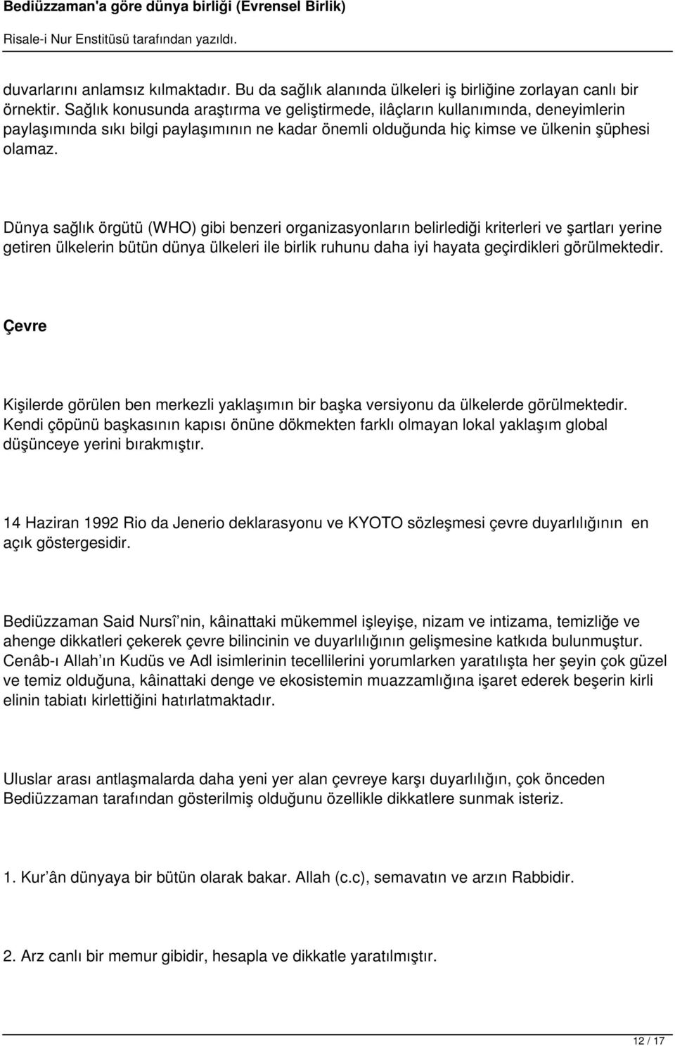 Dünya sağlık örgütü (WHO) gibi benzeri organizasyonların belirlediği kriterleri ve şartları yerine getiren ülkelerin bütün dünya ülkeleri ile birlik ruhunu daha iyi hayata geçirdikleri görülmektedir.