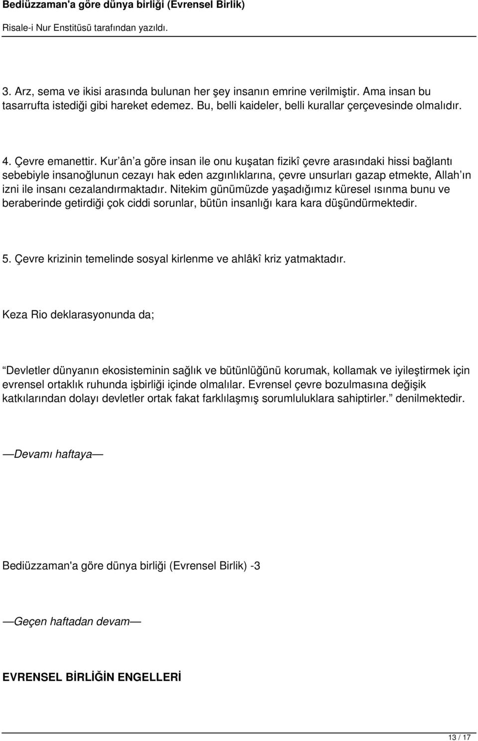 Kur ân a göre insan ile onu kuşatan fizikî çevre arasındaki hissi bağlantı sebebiyle insanoğlunun cezayı hak eden azgınlıklarına, çevre unsurları gazap etmekte, Allah ın izni ile insanı