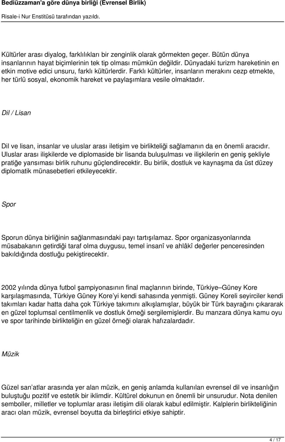 Farklı kültürler, insanların merakını cezp etmekte, her türlü sosyal, ekonomik hareket ve paylaşımlara vesile olmaktadır.