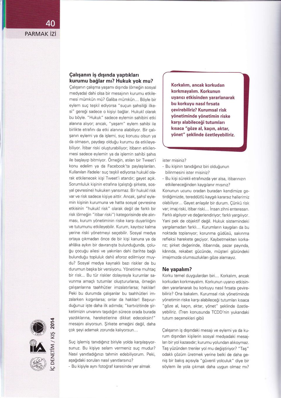 "Hukuk" sadece eylemin sahibini etki alanrna alryr; ancak, "yagam" eylem sahibi ile birlikte etrafrnr da etki alanrna alabiliyr.