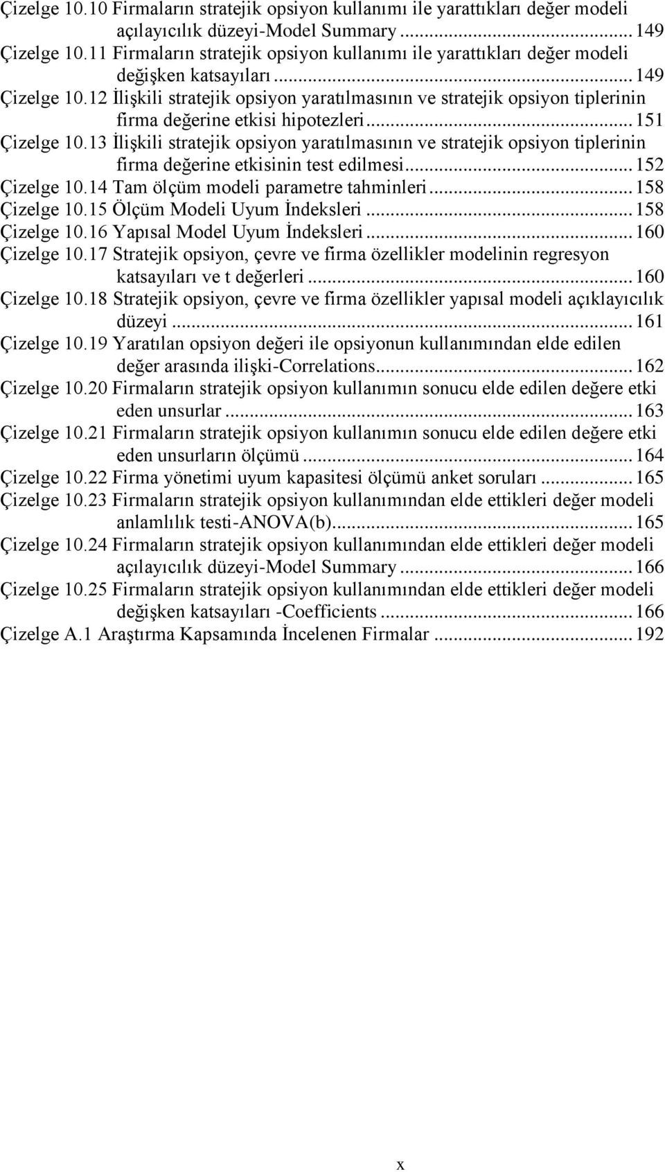 12 ĠliĢkili stratejik opsiyon yaratılmasının ve stratejik opsiyon tiplerinin firma değerine etkisi hipotezleri... 151 Çizelge 10.