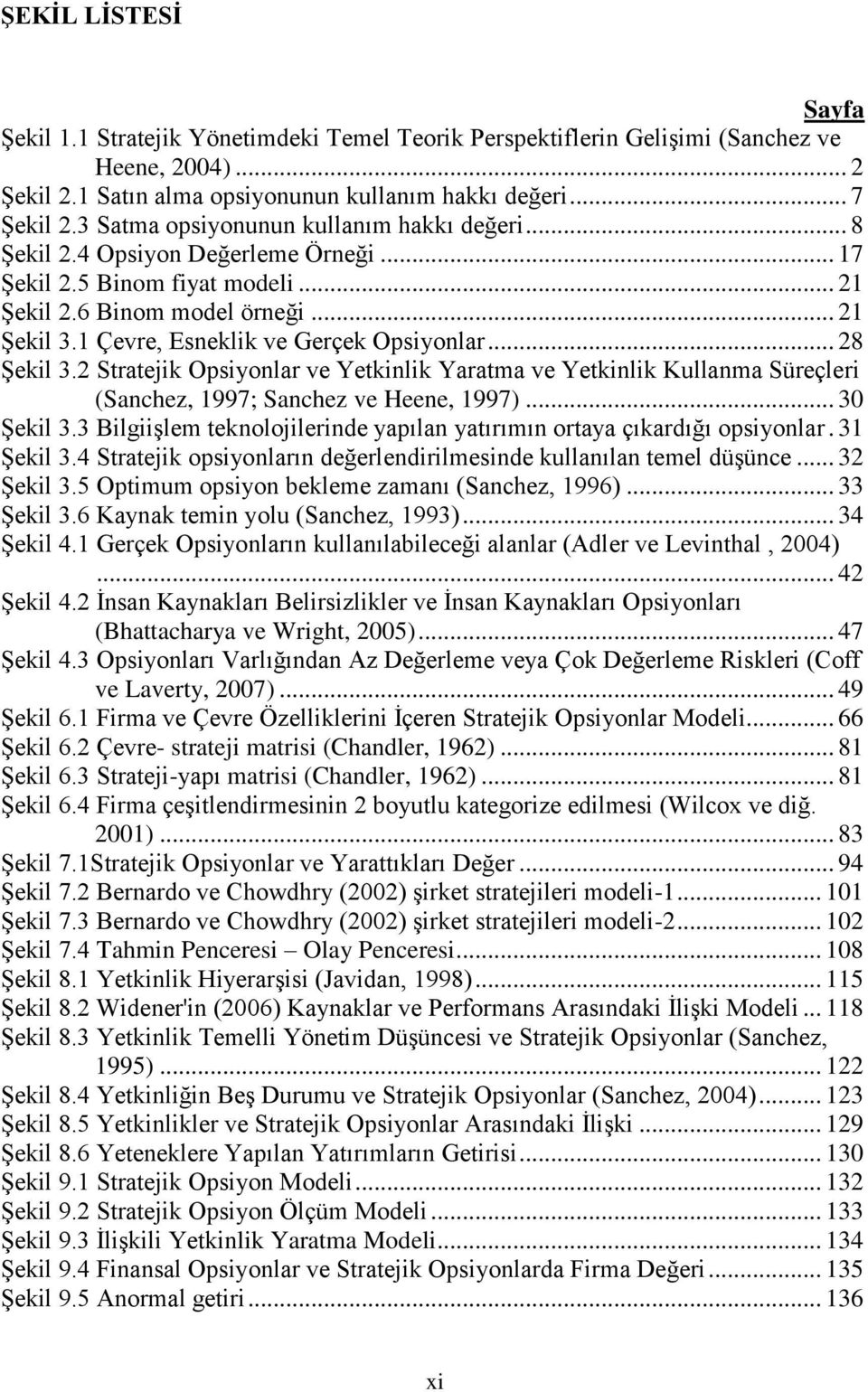 1 Çevre, Esneklik ve Gerçek Opsiyonlar... 28 ġekil 3.2 Stratejik Opsiyonlar ve Yetkinlik Yaratma ve Yetkinlik Kullanma Süreçleri (Sanchez, 1997; Sanchez ve Heene, 1997)... 30 ġekil 3.